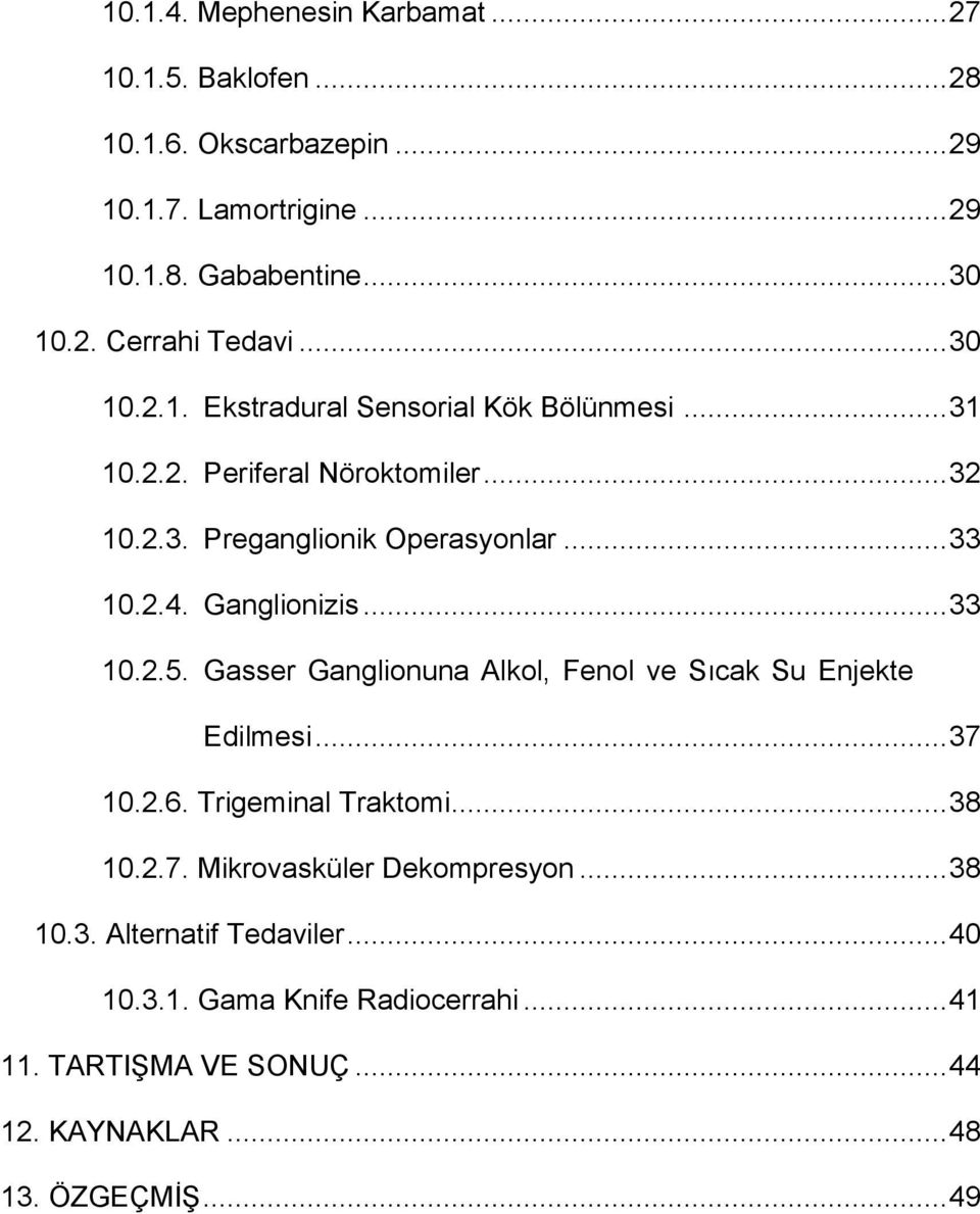 Ganglionizis... 33 10.2.5. Gasser Ganglionuna Alkol, Fenol ve Sıcak Su Enjekte Edilmesi... 37 10.2.6. Trigeminal Traktomi... 38 10.2.7. Mikrovasküler Dekompresyon.