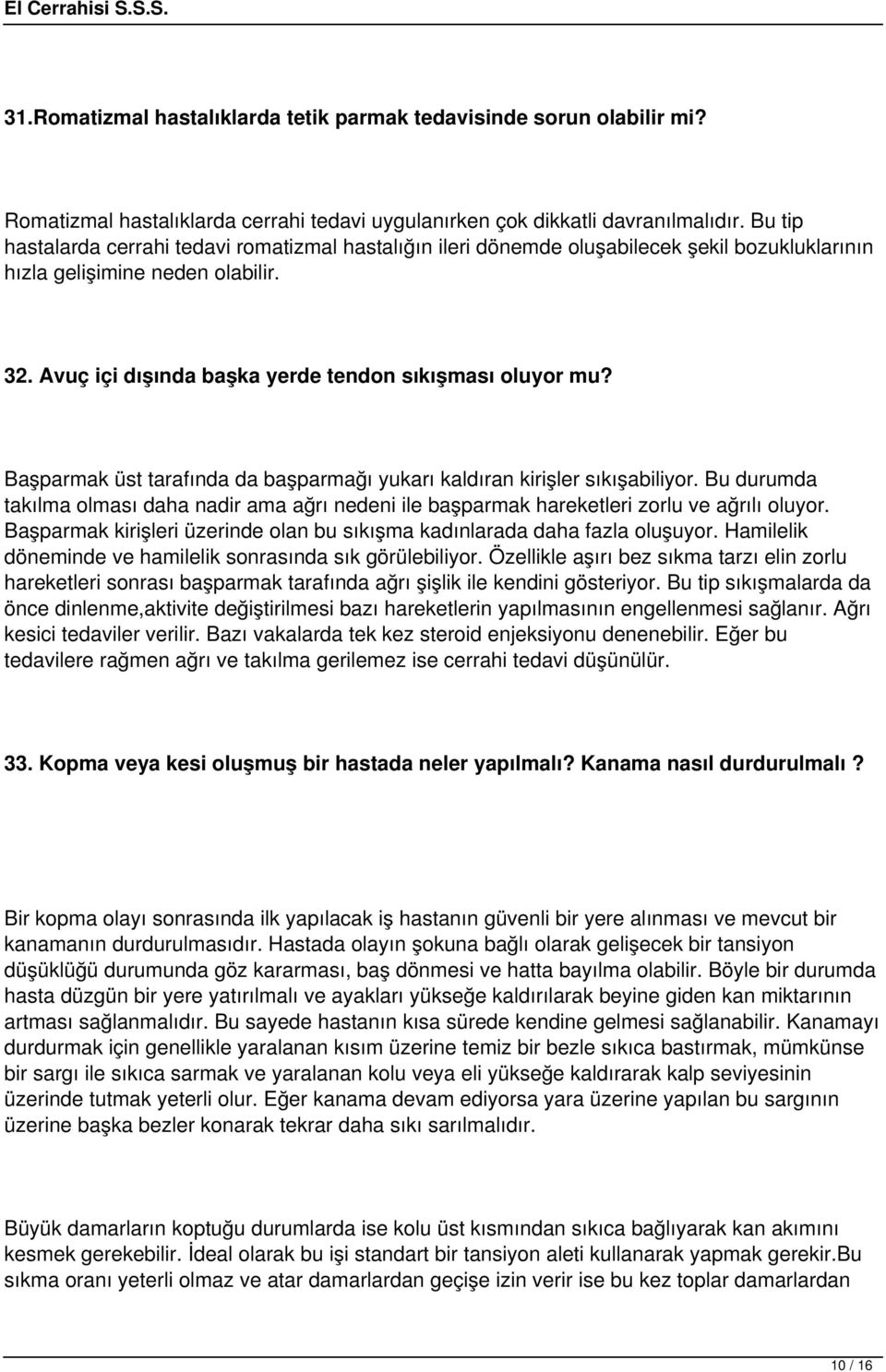 Başparmak üst tarafında da başparmağı yukarı kaldıran kirişler sıkışabiliyor. Bu durumda takılma olması daha nadir ama ağrı nedeni ile başparmak hareketleri zorlu ve ağrılı oluyor.