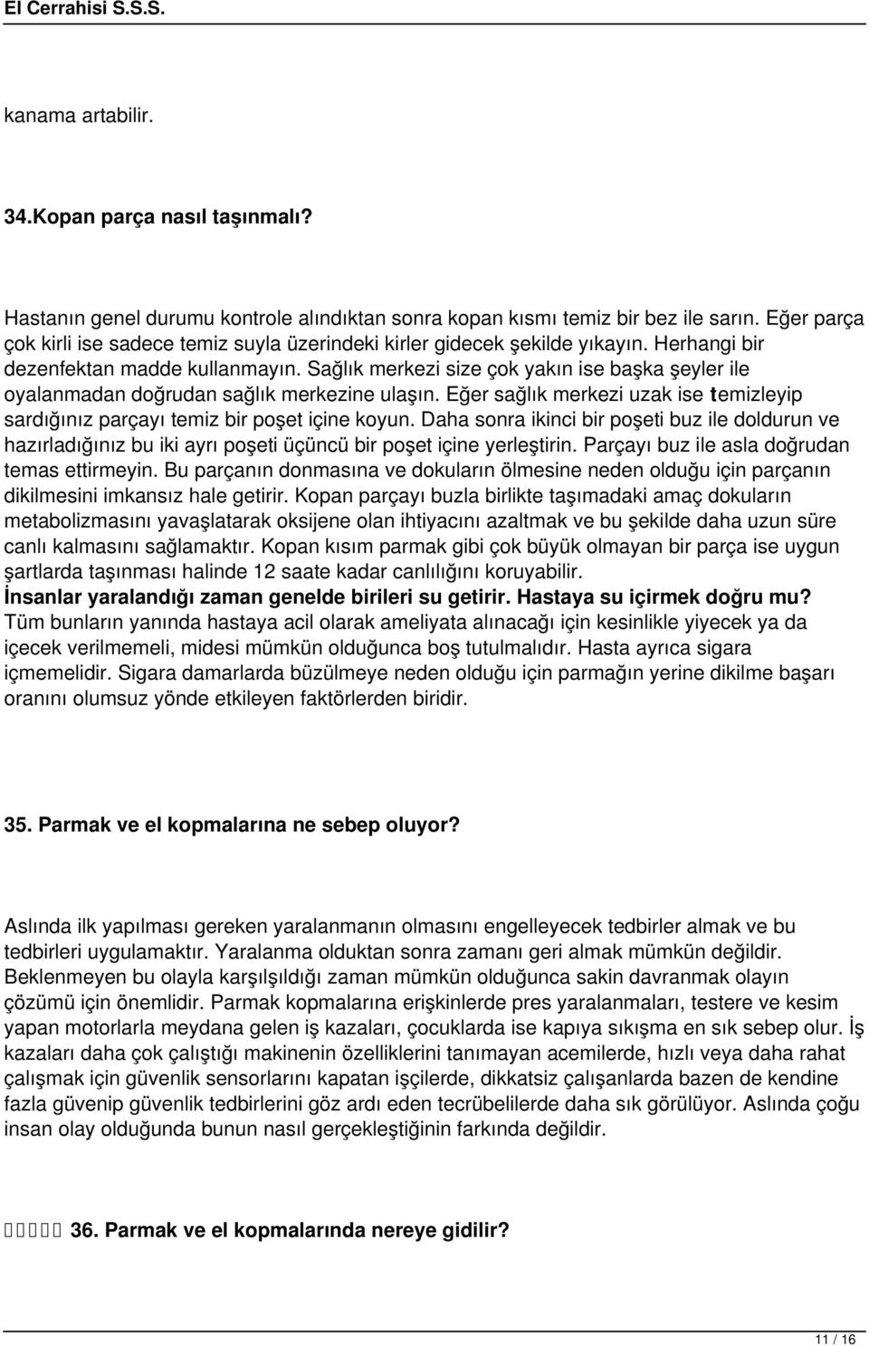 Sağlık merkezi size çok yakın ise başka şeyler ile oyalanmadan doğrudan sağlık merkezine ulaşın. Eğer sağlık merkezi uzak ise temizleyip sardığınız parçayı temiz bir poşet içine koyun.