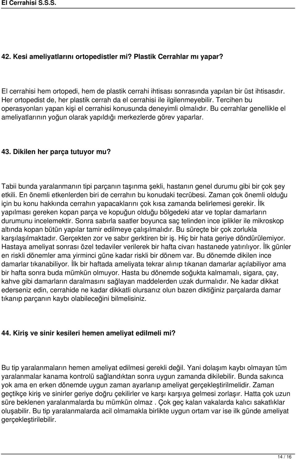 Bu cerrahlar genellikle el ameliyatlarının yoğun olarak yapıldığı merkezlerde görev yaparlar. 43. Dikilen her parça tutuyor mu?