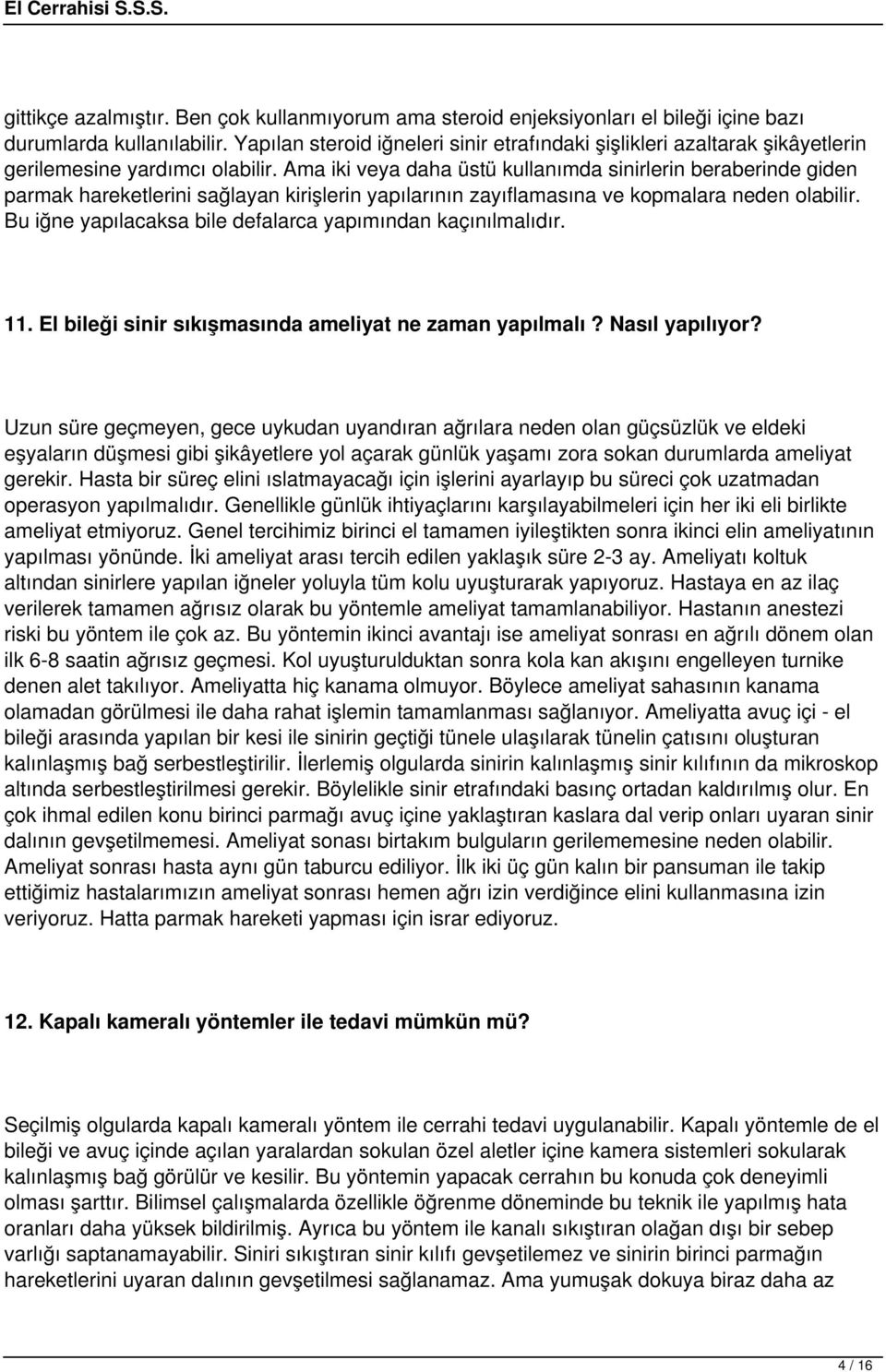 Ama iki veya daha üstü kullanımda sinirlerin beraberinde giden parmak hareketlerini sağlayan kirişlerin yapılarının zayıflamasına ve kopmalara neden olabilir.