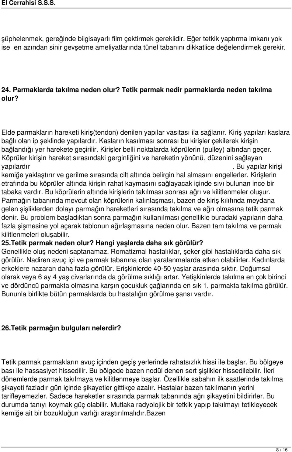 Kiriş yapıları kaslara bağlı olan ip şeklinde yapılardır. Kasların kasılması sonrası bu kirişler çekilerek kirişin bağlandığı yer harekete geçirilir.