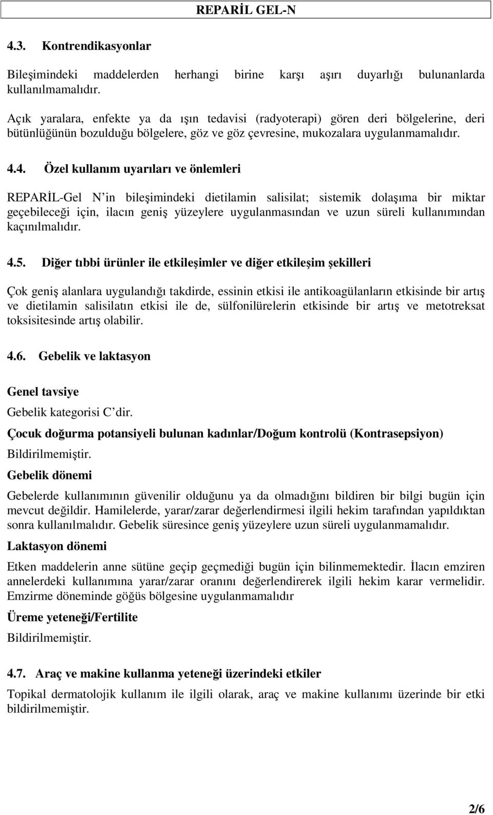 4. Özel kullanım uyarıları ve önlemleri REPARİL-Gel N in bileşimindeki dietilamin salisilat; sistemik dolaşıma bir miktar geçebileceği için, ilacın geniş yüzeylere uygulanmasından ve uzun süreli