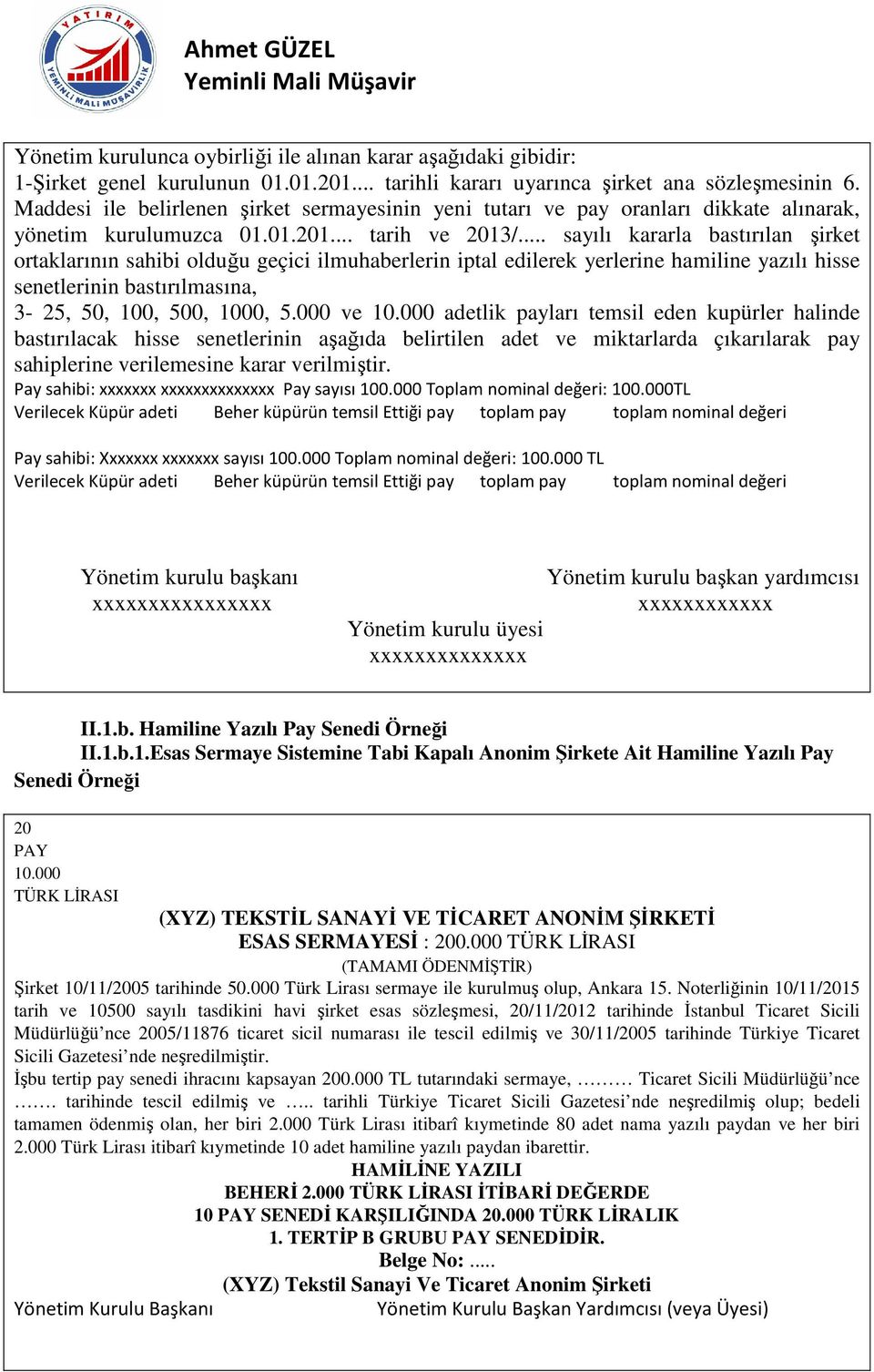 .. sayılı kararla bastırılan şirket ortaklarının sahibi olduğu geçici ilmuhaberlerin iptal edilerek yerlerine hamiline yazılı hisse senetlerinin bastırılmasına, 3-25, 50, 100, 500, 1000, 5.000 ve 10.