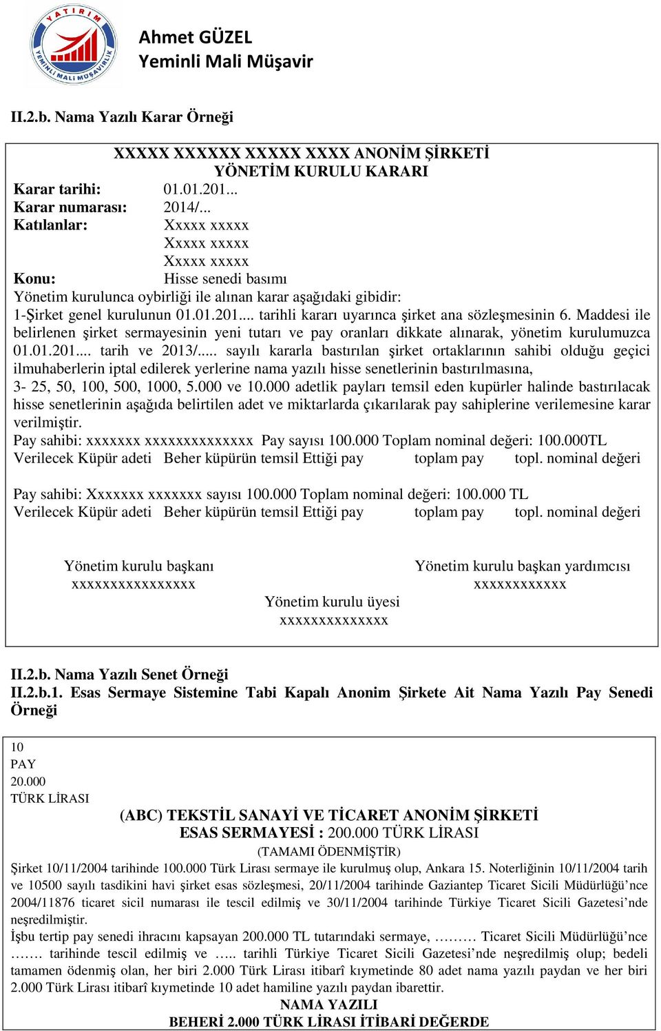 .. tarihli kararı uyarınca şirket ana sözleşmesinin 6. Maddesi ile belirlenen şirket sermayesinin yeni tutarı ve pay oranları dikkate alınarak, yönetim kurulumuzca 01.01.201... tarih ve 2013/.