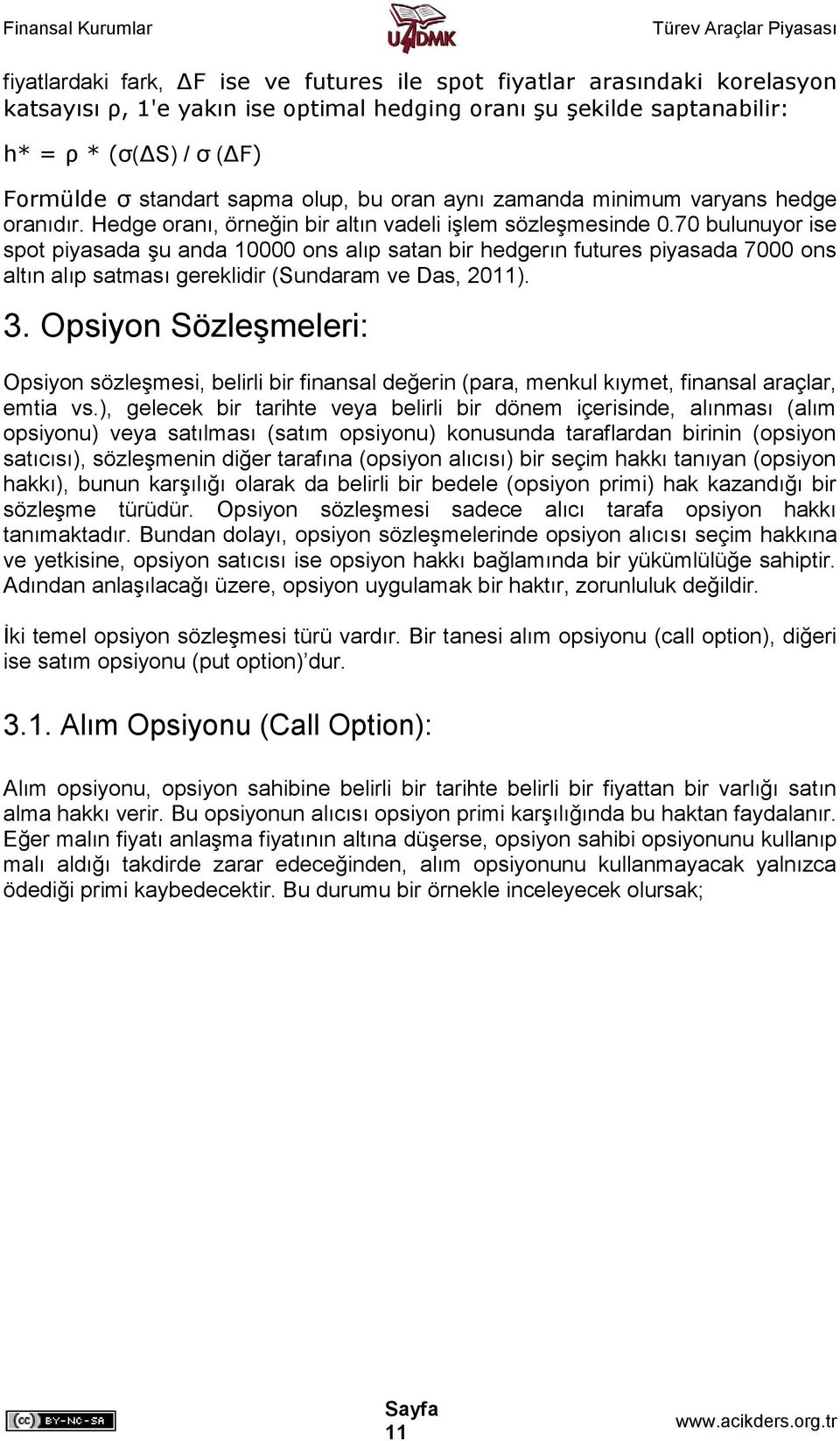 70 bulunuyor ise spot piyasada şu anda 10000 ons alıp satan bir hedgerın futures piyasada 7000 ons altın alıp satması gereklidir (Sundaram ve Das, 2011). 3.