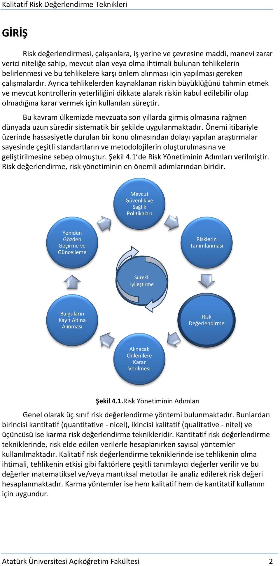 Ayrıca tehlikelerden kaynaklanan riskin büyüklüğünü tahmin etmek ve mevcut kontrollerin yeterliliğini dikkate alarak riskin kabul edilebilir olup olmadığına karar vermek için kullanılan süreçtir.