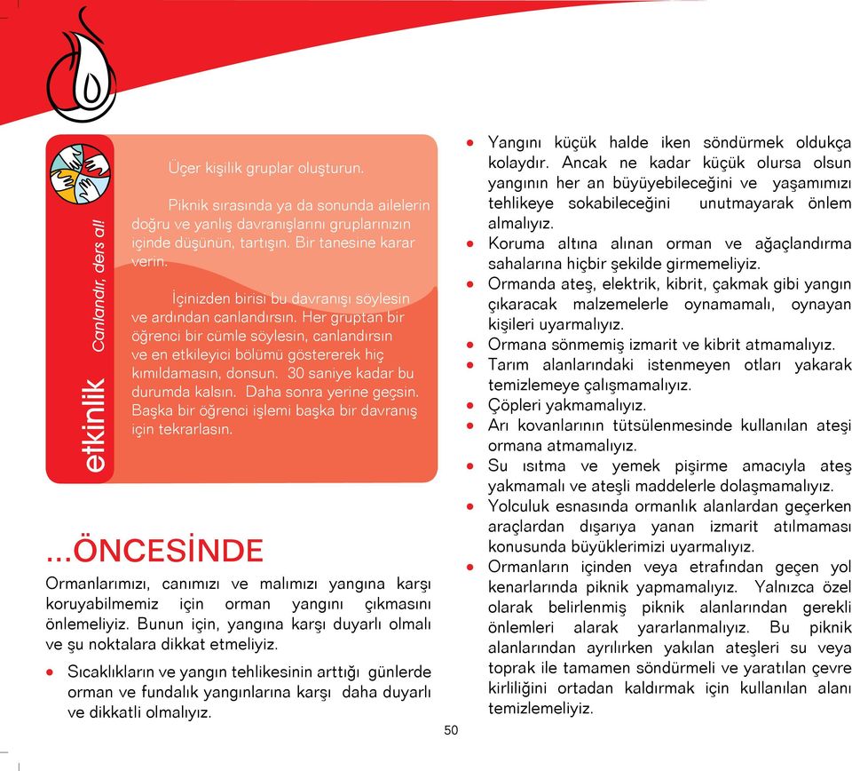 30 saniye kadar bu durumda kalsın. Daha sonra yerine geçsin. Başka bir öğrenci işlemi başka bir davranış için tekrarlasın.