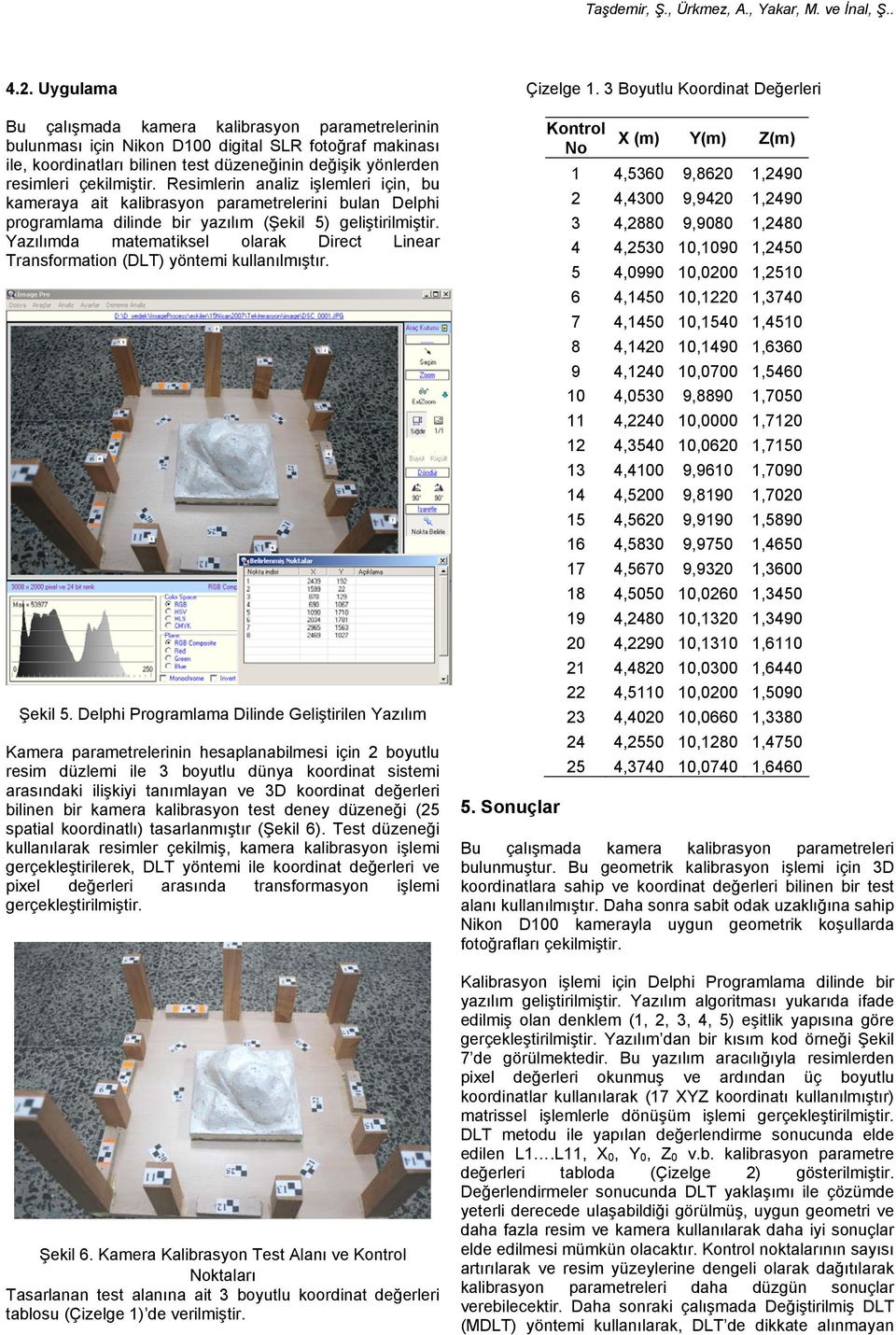 Resimlerin analiz işlemleri için, bu kameraya ait kalibrasyon parametrelerini bulan elphi programlama iline bir yazılım (Şekil 5 geliştirilmiştir.
