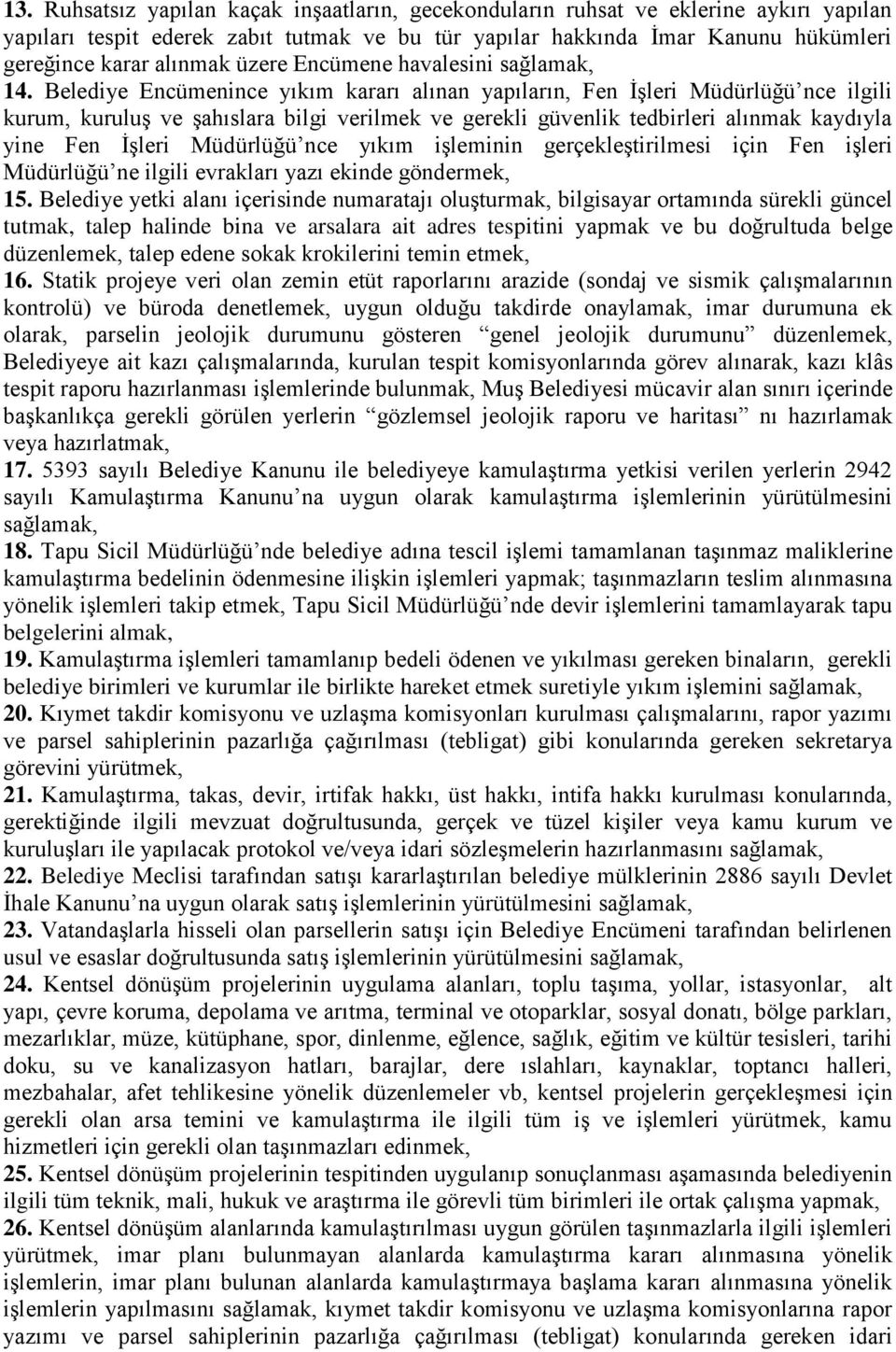 Belediye Encümenince yıkım kararı alınan yapıların, Fen İşleri Müdürlüğü nce ilgili kurum, kuruluş ve şahıslara bilgi verilmek ve gerekli güvenlik tedbirleri alınmak kaydıyla yine Fen İşleri