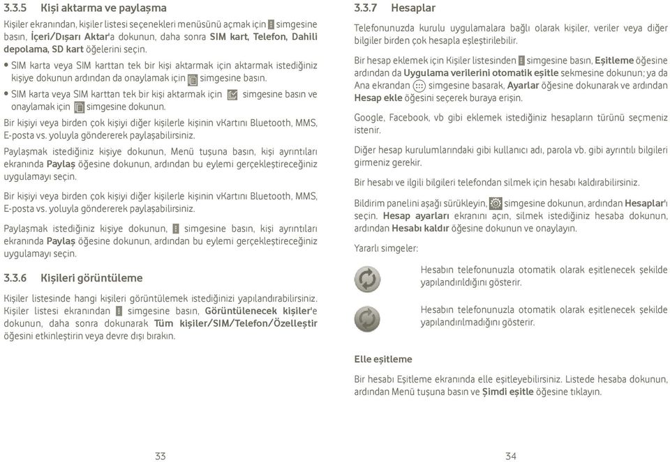 SIM karta veya SIM karttan tek bir kişi aktarmak için simgesine basın ve onaylamak için simgesine Bir kişiyi veya birden çok kişiyi diğer kişilerle kişinin vkartını Bluetooth, MMS, E-posta vs.