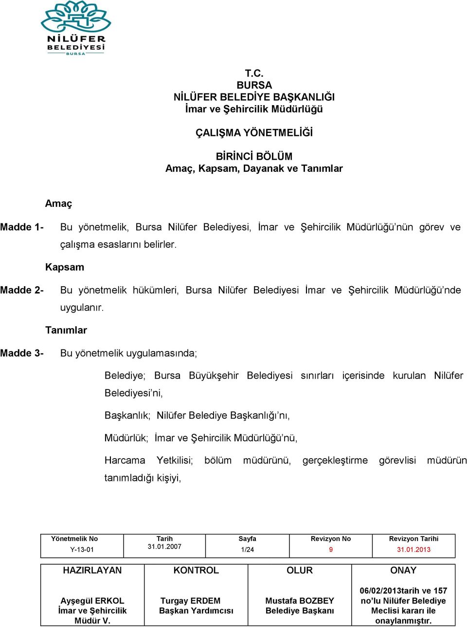 Kapsam Madde 2- Bu yönetmelik hükümleri, Bursa Nilüfer Belediyesi Müdürlüğü nde uygulanır.