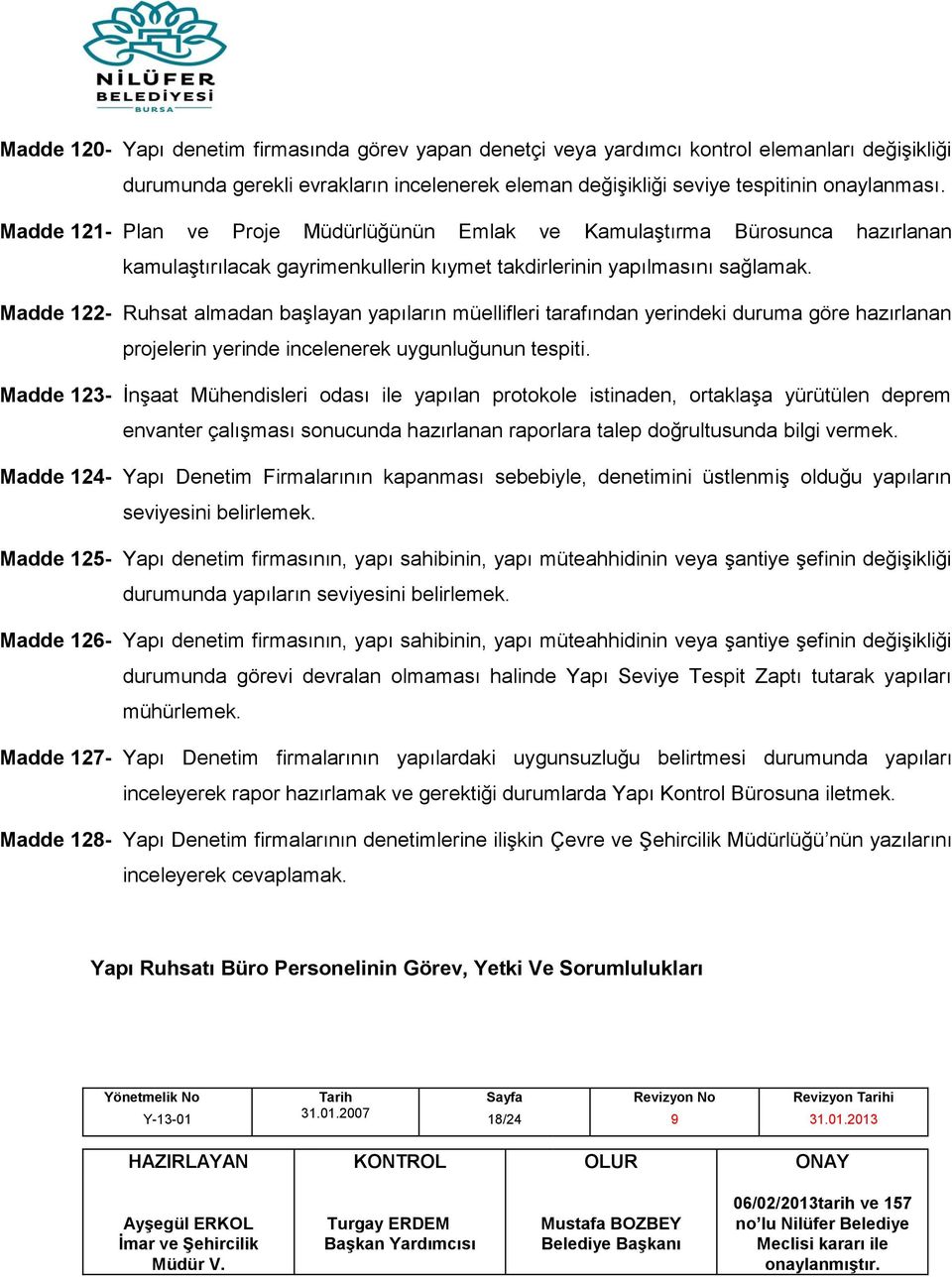 Madde 122- Ruhsat almadan başlayan yapıların müellifleri tarafından yerindeki duruma göre hazırlanan projelerin yerinde incelenerek uygunluğunun tespiti.