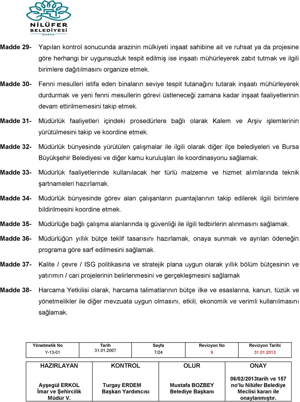 Fenni mesulleri istifa eden binaların seviye tespit tutanağını tutarak inşaatı mühürleyerek durdurmak ve yeni fenni mesullerin görevi üstleneceği zamana kadar inşaat faaliyetlerinin devam