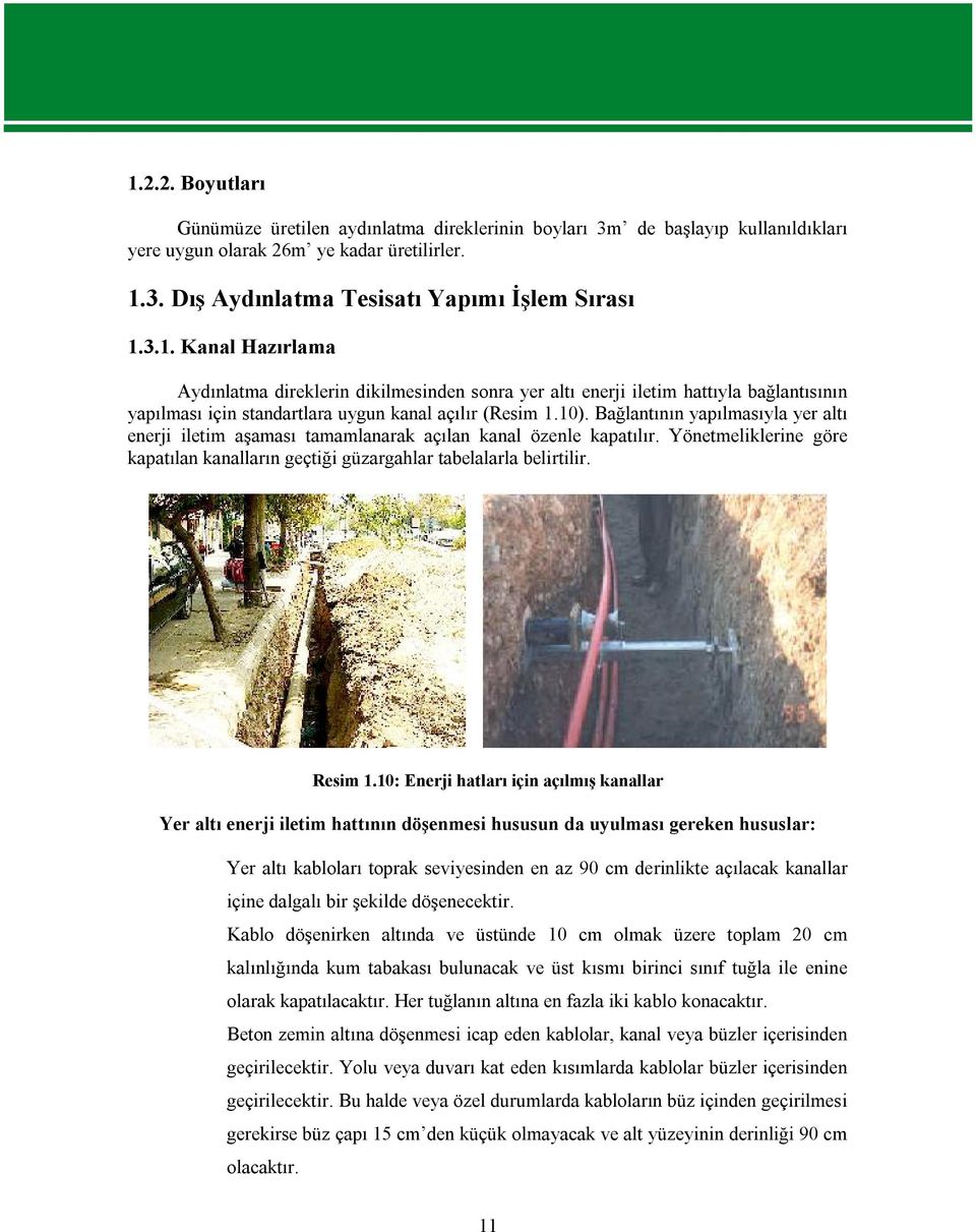 10: Enerji hatları için açılmış kanallar Yer altı enerji iletim hattının döşenmesi hususun da uyulması gereken hususlar: Yer altı kabloları toprak seviyesinden en az 90 cm derinlikte açılacak