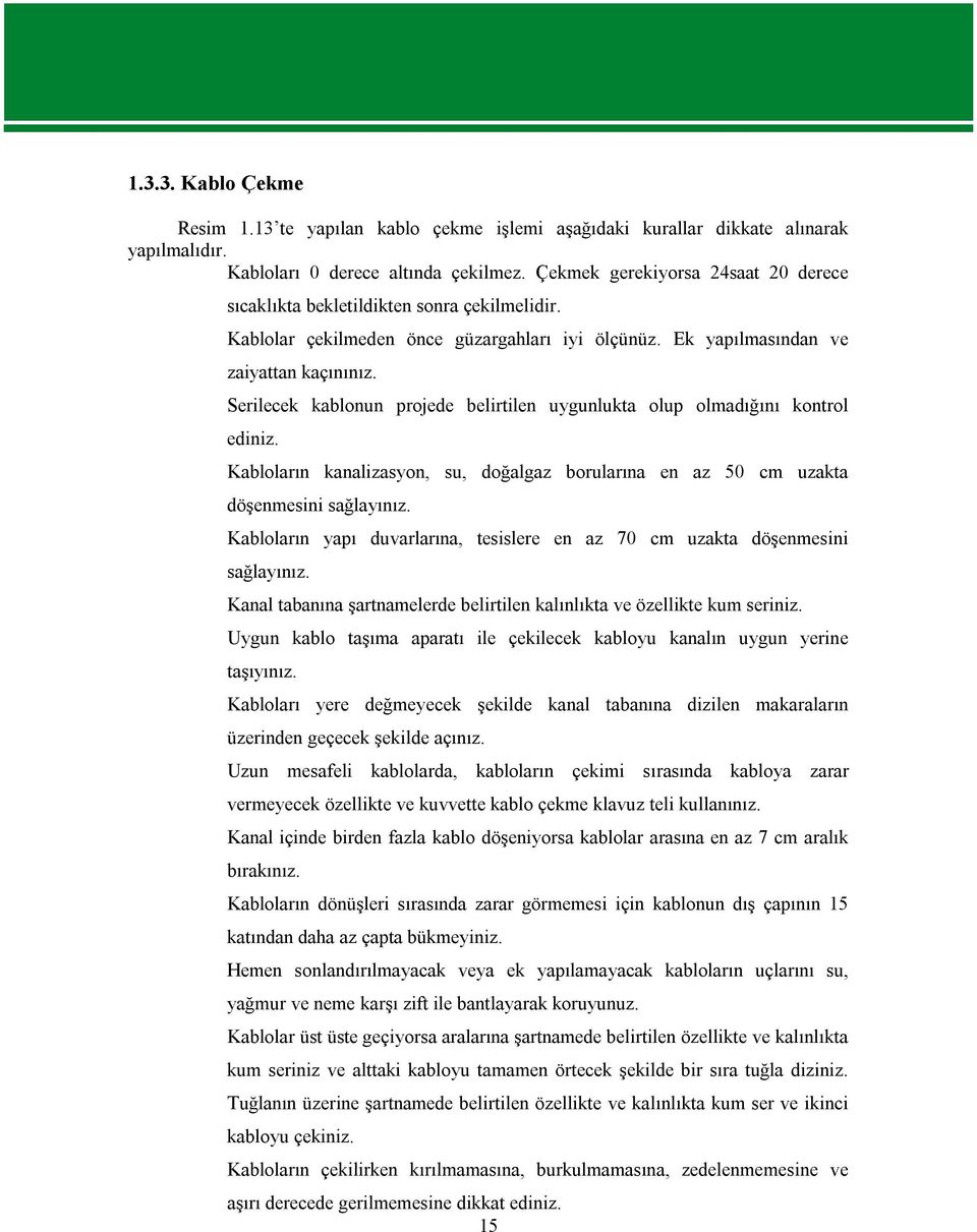 Serilecek kablonun projede belirtilen uygunlukta olup olmadığını kontrol ediniz. Kabloların kanalizasyon, su, doğalgaz borularına en az 50 cm uzakta döşenmesini sağlayınız.