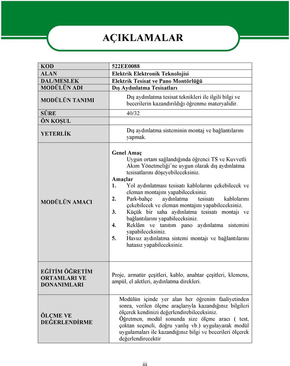 MODÜLÜN AMACI Genel Amaç Uygun ortam sağlandığında öğrenci TS ve Kuvvetli Akım Yönetmeliği ne uygun olarak dış aydınlatma tesisatlarını döşeyebileceksiniz. Amaçlar 1.