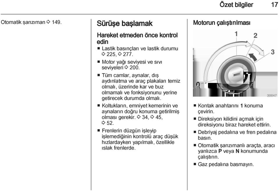 Koltukların, emniyet kemerinin ve aynaların doğru konuma getirilmiş olması gerekir. 3 34, 3 45, 3 52.