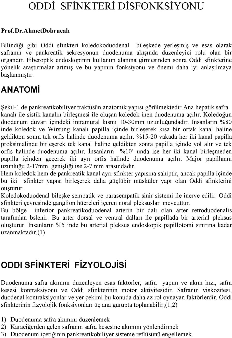 Fiberoptik endoskopinin kullanım alanına girmesinden sonra Oddi sfinkterine yönelik araştırmalar artmış ve bu yapının fonksiyonu ve önemi daha iyi anlaşılmaya başlanmıştır.