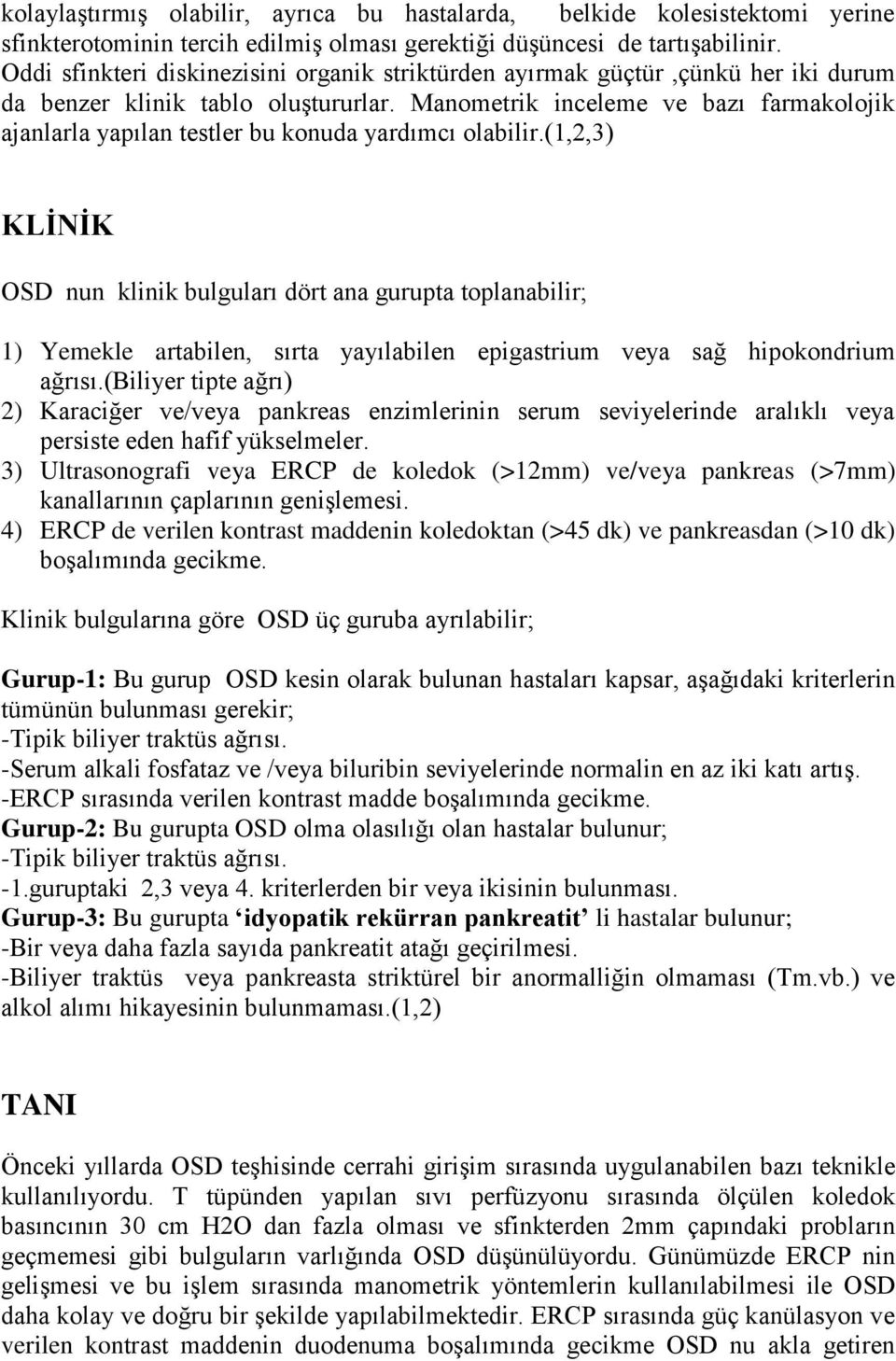 Manometrik inceleme ve bazı farmakolojik ajanlarla yapılan testler bu konuda yardımcı olabilir.