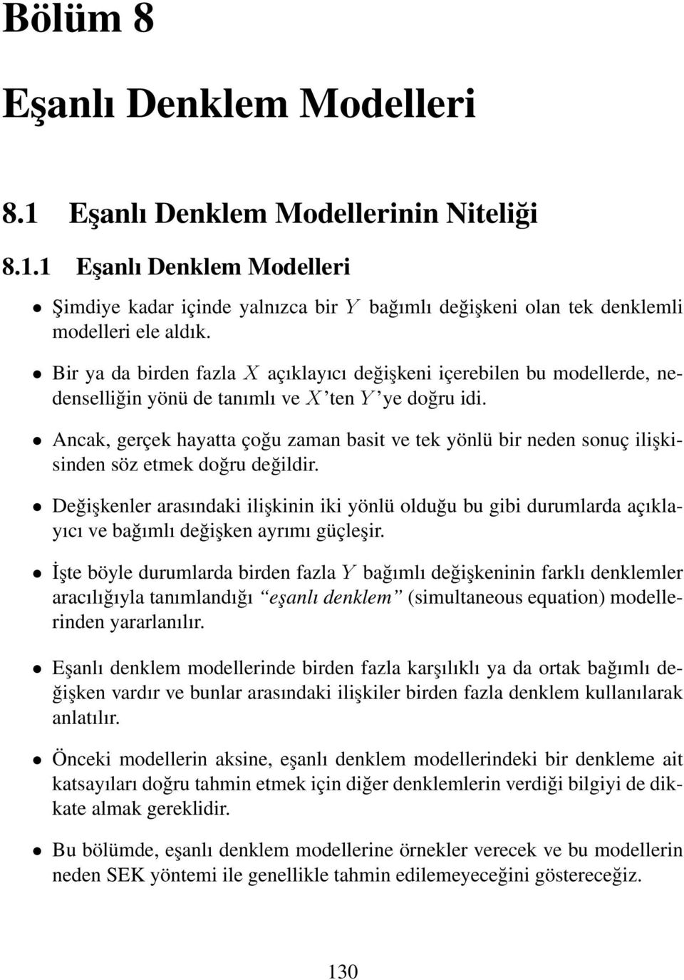 Ancak, gerçek hayatta çoğu zaman basit ve tek yönlü bir neden sonuç ilişkisinden söz etmek doğru değildir.