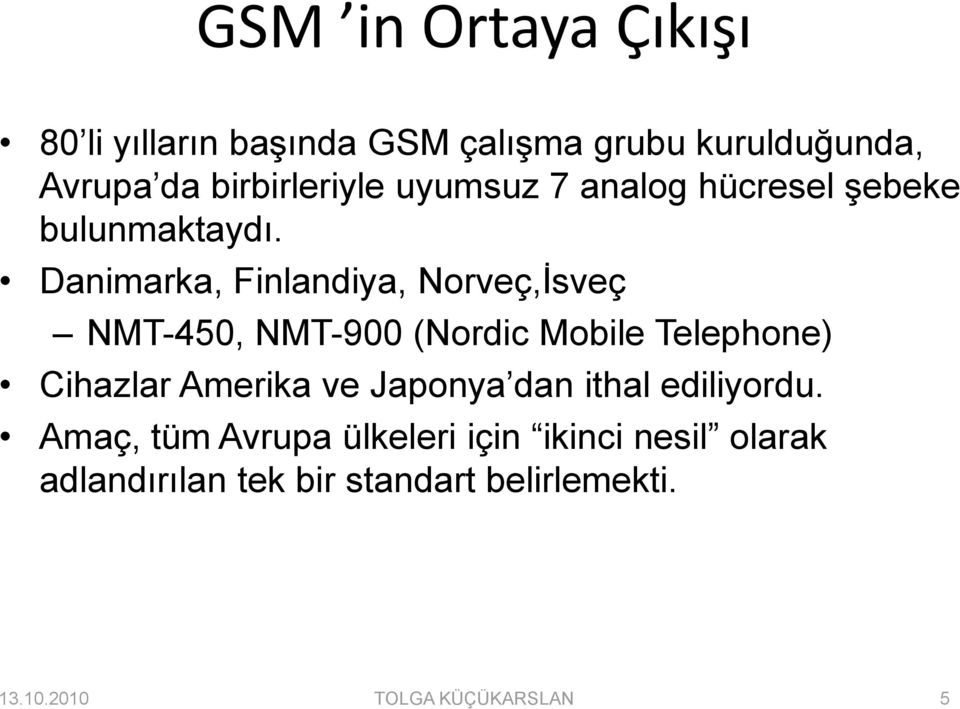 Danimarka, Finlandiya, Norveç,Ġsveç NMT-450, NMT-900 (Nordic Mobile Telephone) Cihazlar