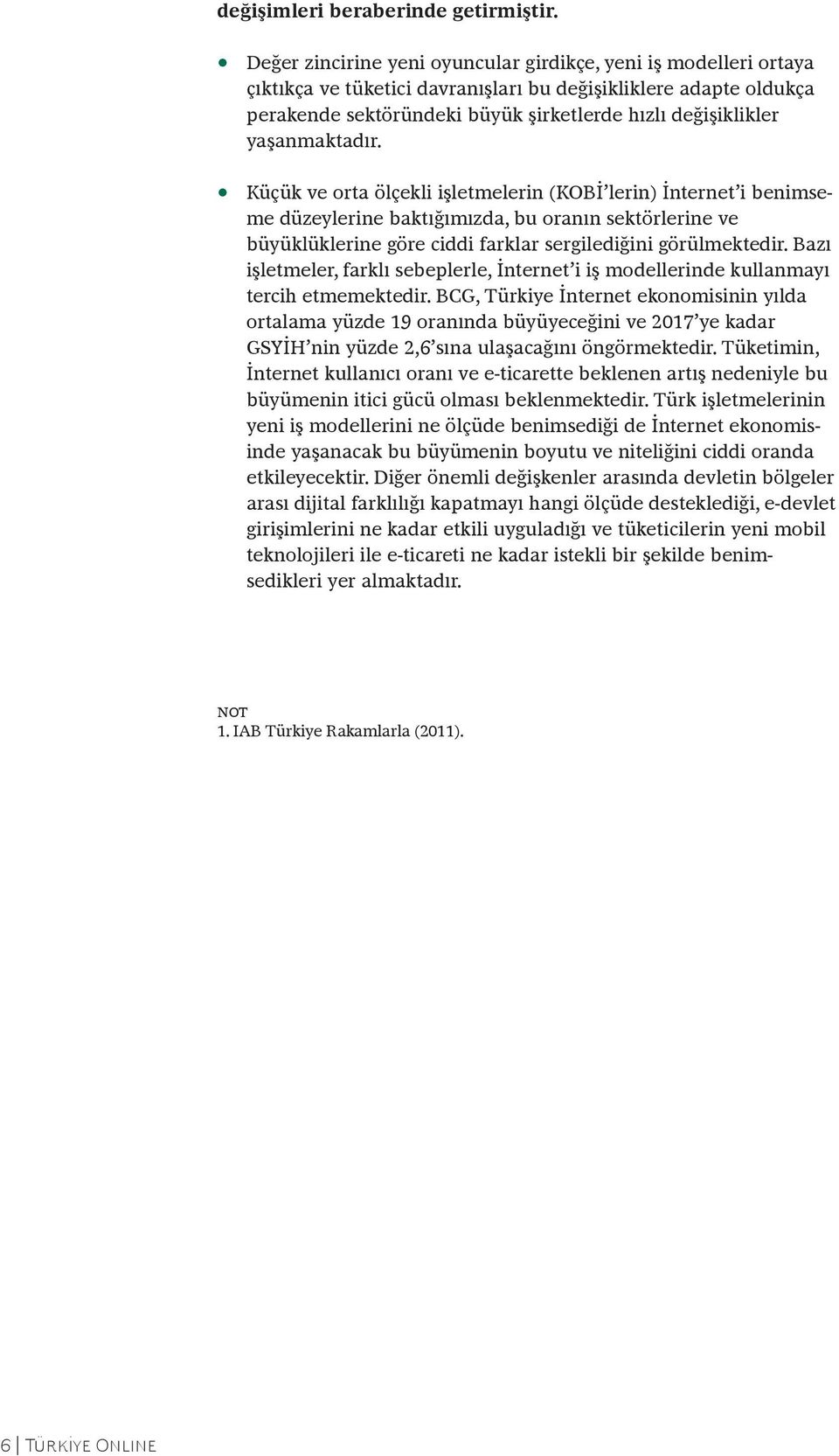 yaşanmaktadır. Küçük ve orta ölçekli işletmelerin (KOBİ lerin) İnternet i benimseme düzeylerine baktığımızda, bu oranın sektörlerine ve büyüklüklerine göre ciddi farklar sergilediğini görülmektedir.