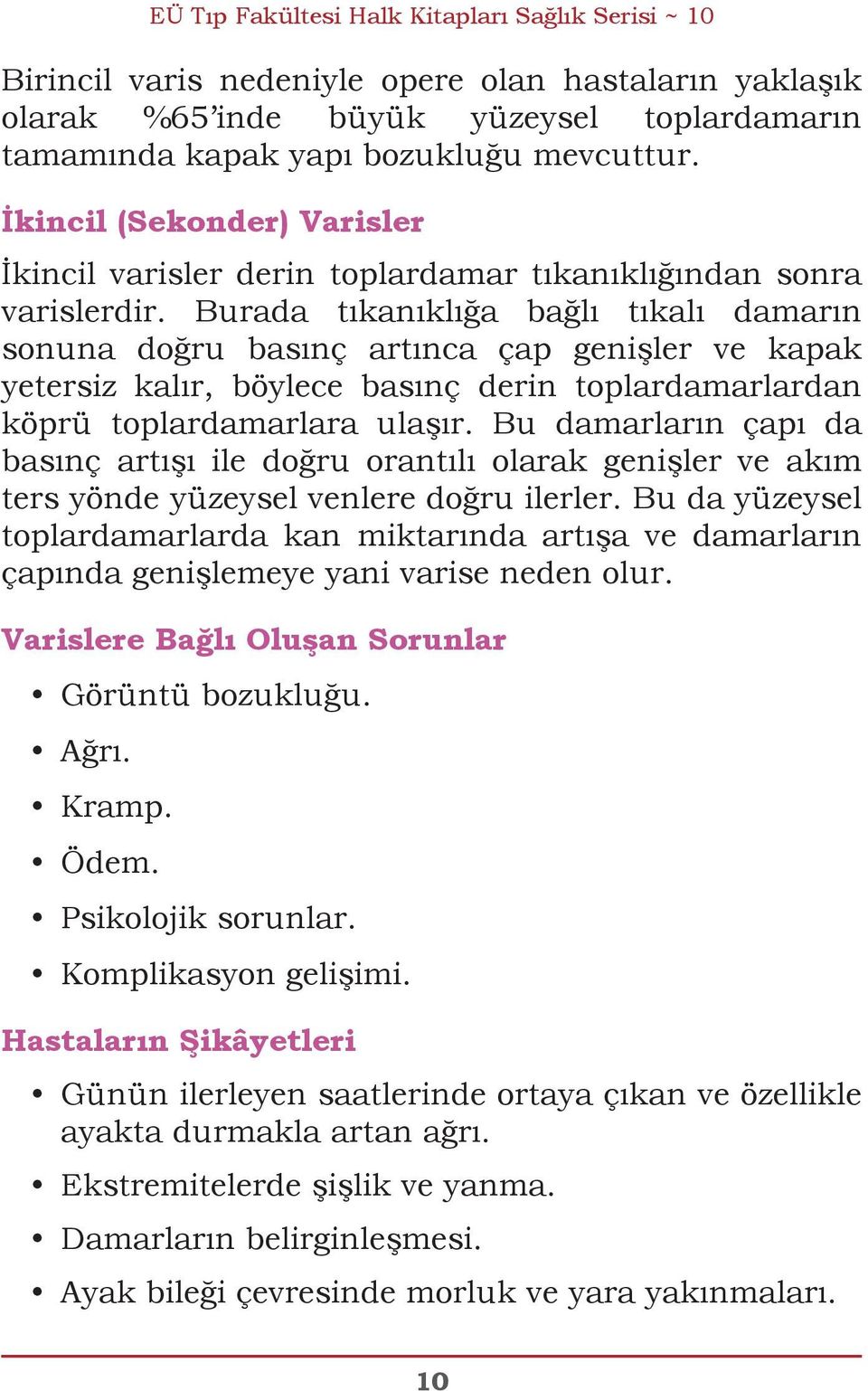 Burada tıkanıklığa bağlı tıkalı damarın sonuna doğru basınç artınca çap genişler ve kapak yetersiz kalır, böylece basınç derin toplardamarlardan köprü toplardamarlara ulaşır.