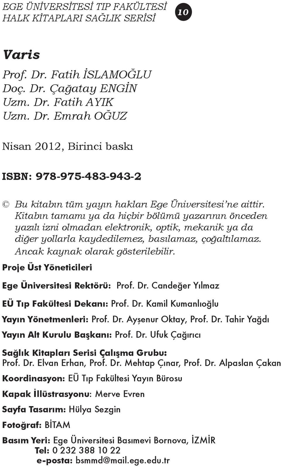 Proje Üst Yöneticileri Ege Üniversitesi Rektörü: Prof. Dr. Candeğer Yılmaz EÜ Tıp Fakültesi Dekanı: Prof. Dr. Kamil Kumanlıoğlu Yayın Yönetmenleri: Prof. Dr. Ayşenur Oktay, Prof. Dr. Tahir Yağdı Yayın Alt Kurulu Başkanı: Prof.