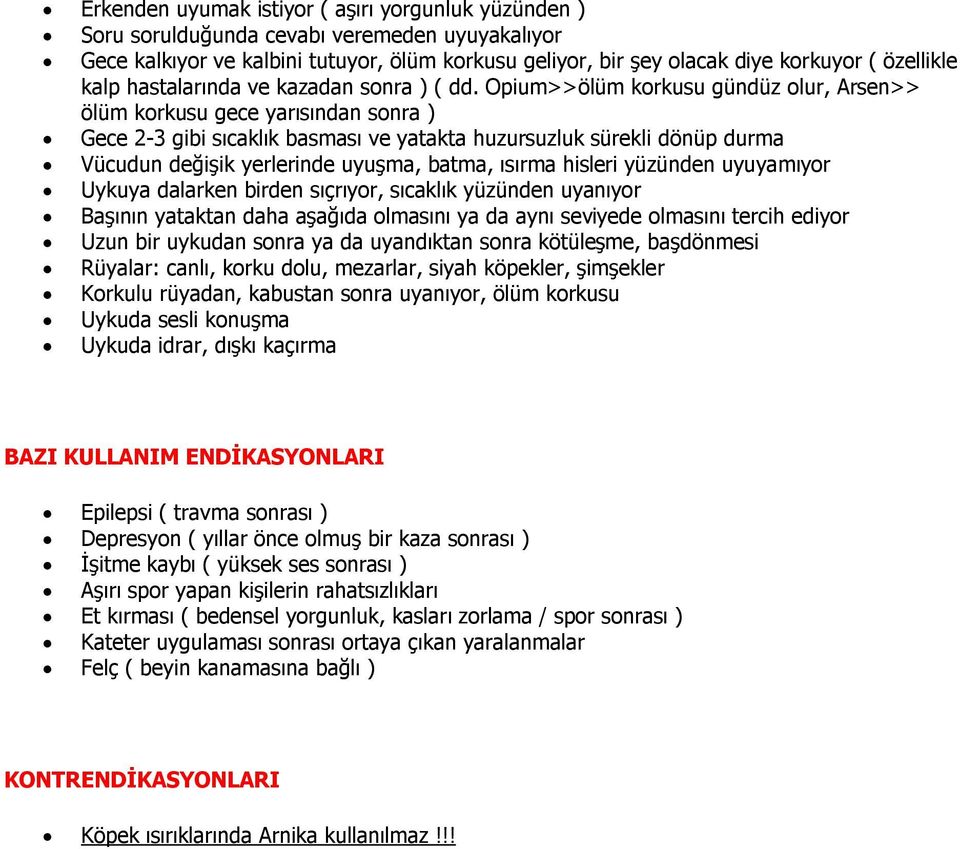 Opium>>ölüm korkusu gündüz olur, Arsen>> ölüm korkusu gece yarısından sonra ) Gece 2-3 gibi sıcaklık basması ve yatakta huzursuzluk sürekli dönüp durma Vücudun değişik yerlerinde uyuşma, batma,