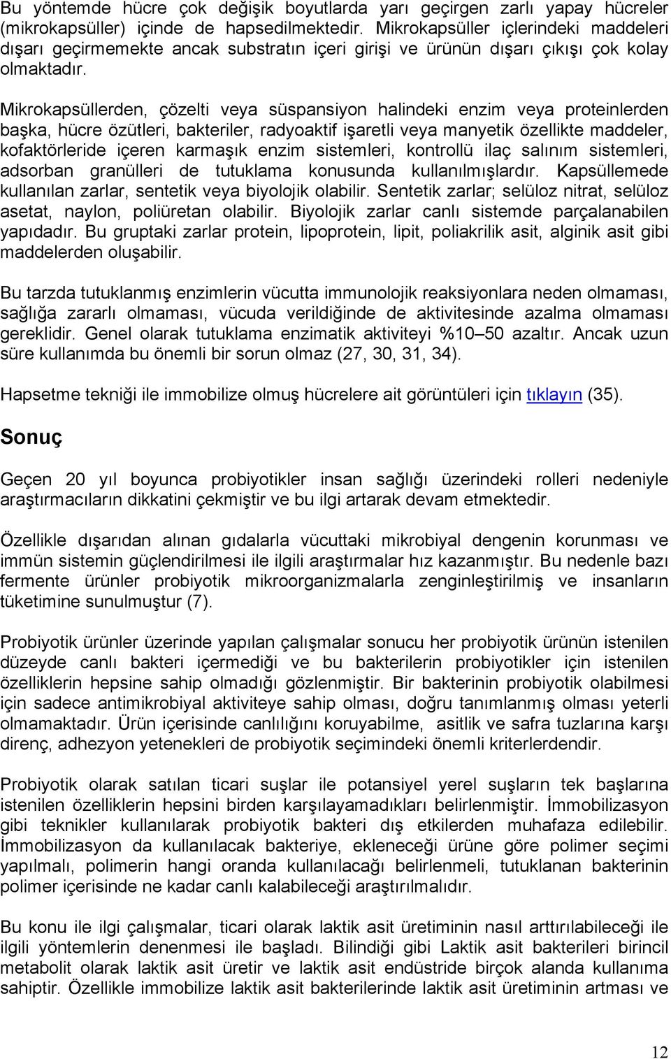 Mikrokapsüllerden, çözelti veya süspansiyon halindeki enzim veya proteinlerden başka, hücre özütleri, bakteriler, radyoaktif işaretli veya manyetik özellikte maddeler, kofaktörleride içeren karmaşık