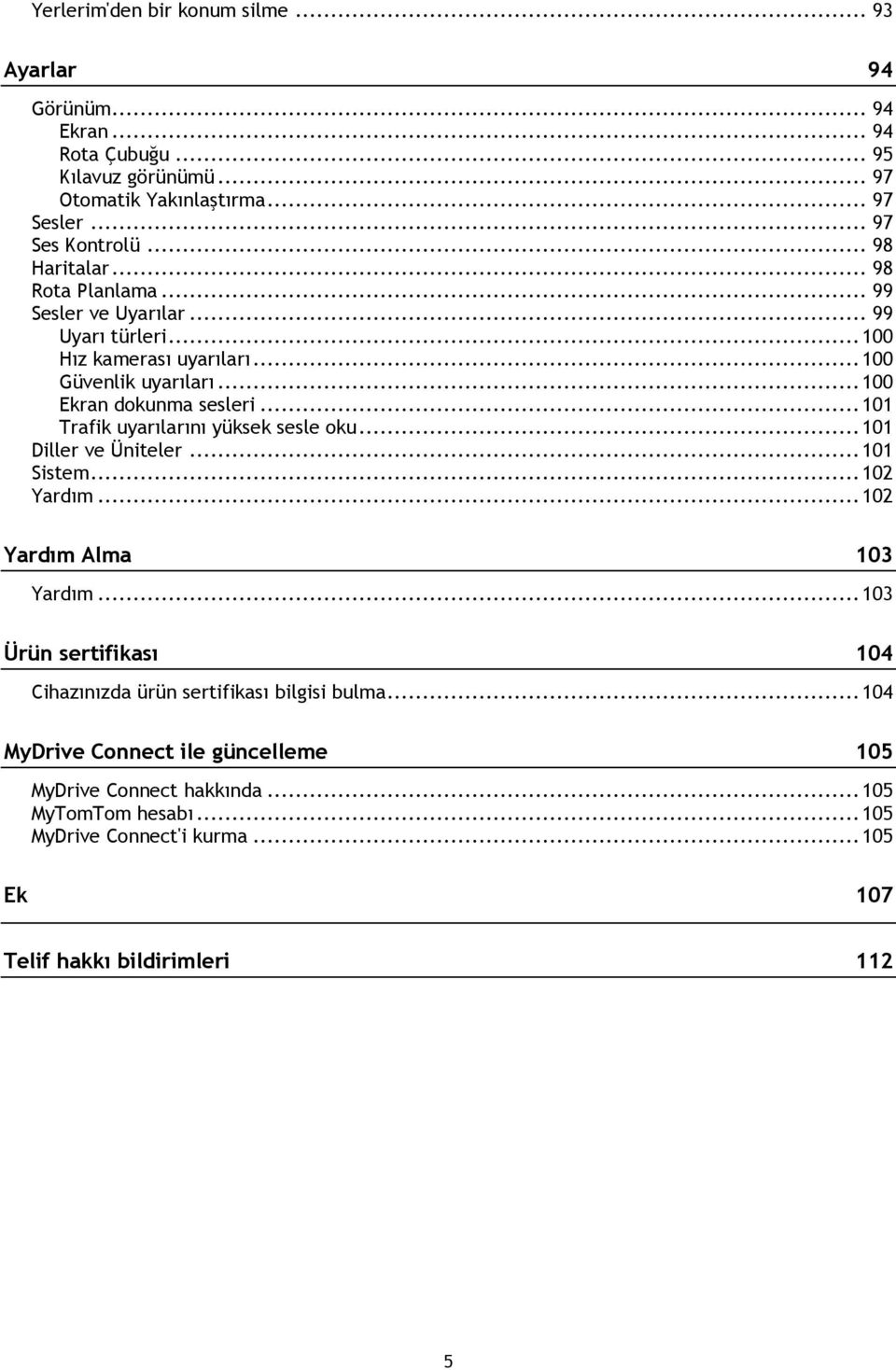 .. 101 Trafik uyarılarını yüksek sesle oku... 101 Diller ve Üniteler... 101 Sistem... 102 Yardım... 102 Yardım Alma 103 Yardım.