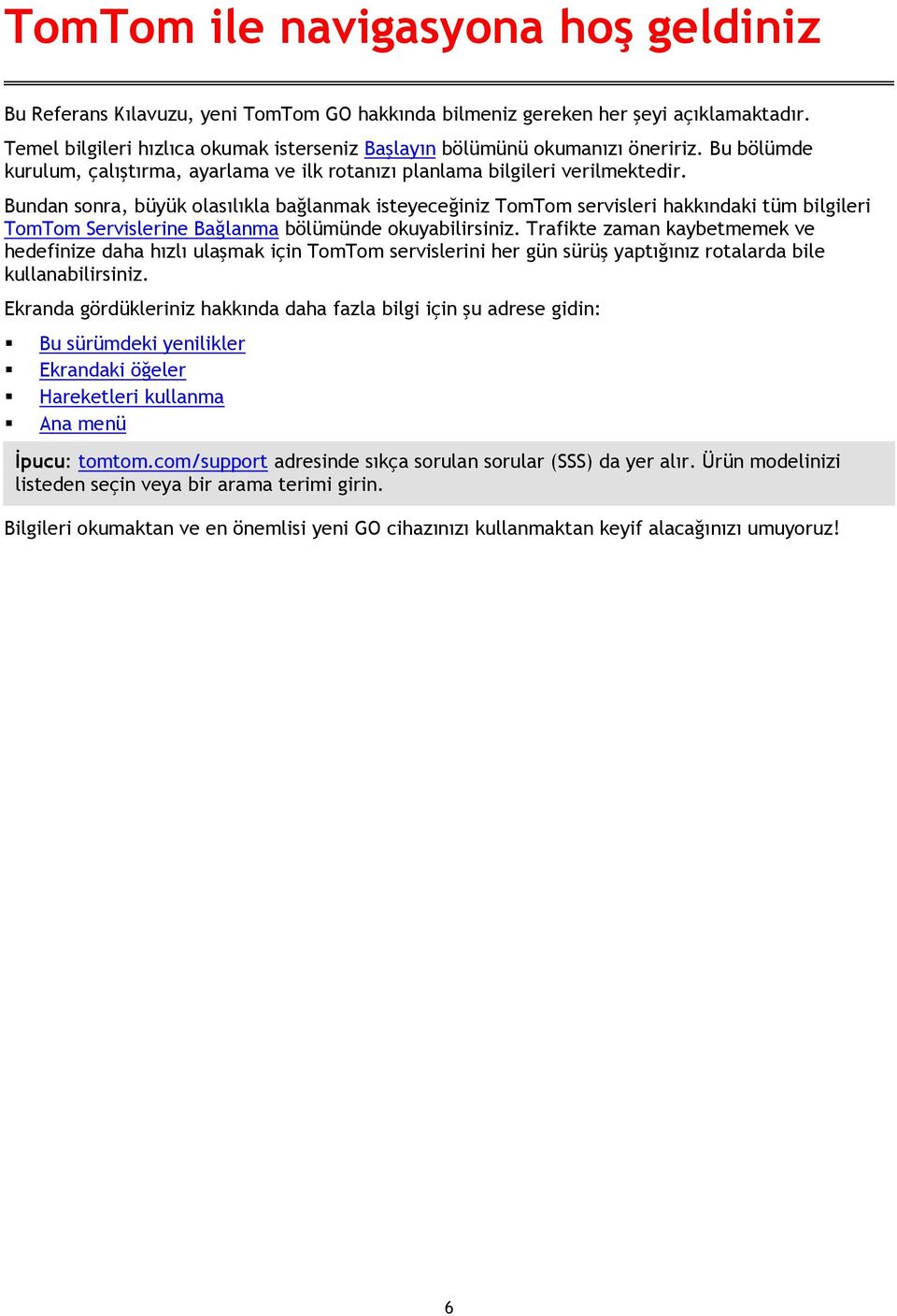 Bundan sonra, büyük olasılıkla bağlanmak isteyeceğiniz TomTom servisleri hakkındaki tüm bilgileri TomTom Servislerine Bağlanma bölümünde okuyabilirsiniz.