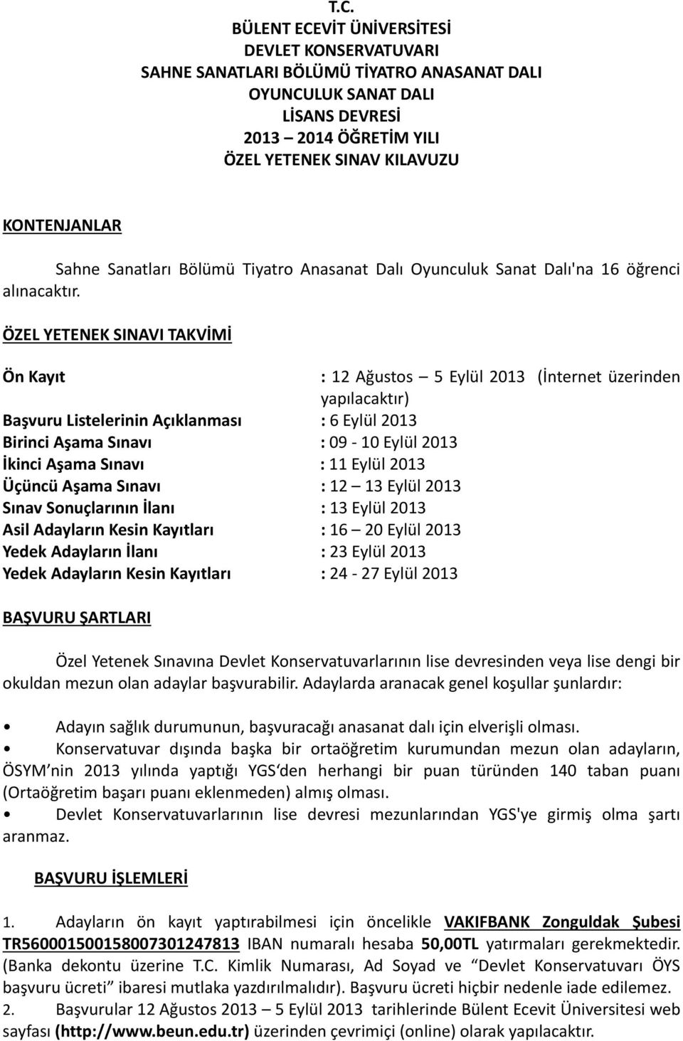 ÖZEL YETENEK SINAVI TAKVİMİ Ön Kayıt : 12 Ağustos 5 Eylül 2013 (İnternet üzerinden yapılacaktır) Başvuru Listelerinin Açıklanması : 6 Eylül 2013 Birinci Aşama Sınavı : 09-10 Eylül 2013 İkinci Aşama