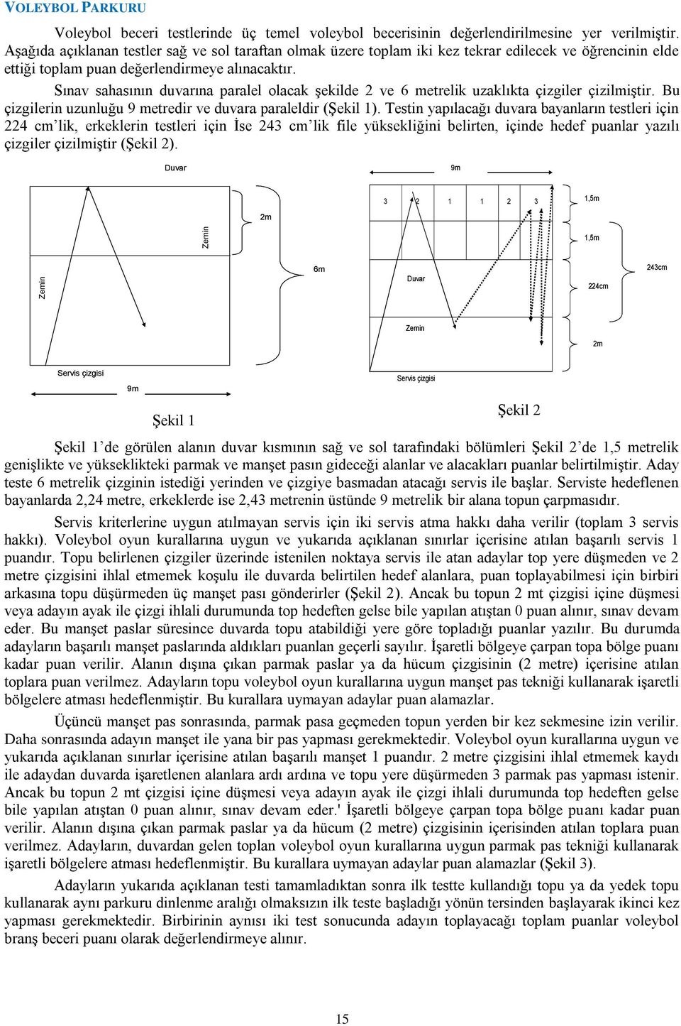 Sınav sahasının duvarına paralel olacak şekilde 2 ve 6 metrelik uzaklıkta çizgiler çizilmiştir. Bu çizgilerin uzunluğu 9 metredir ve duvara paraleldir (Şekil 1).