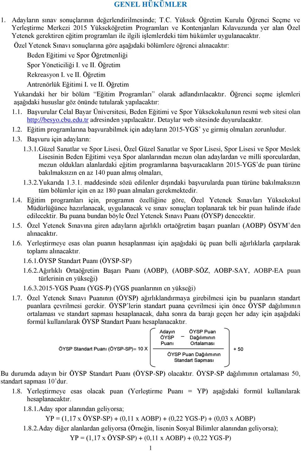 hükümler uygulanacaktır. Özel Yetenek Sınavı sonuçlarına göre aşağıdaki bölümlere öğrenci alınacaktır: Beden Eğitimi ve Spor Öğretmenliği Spor Yöneticiliği I. ve II. Öğretim Rekreasyon I. ve II. Öğretim Antrenörlük Eğitimi I.