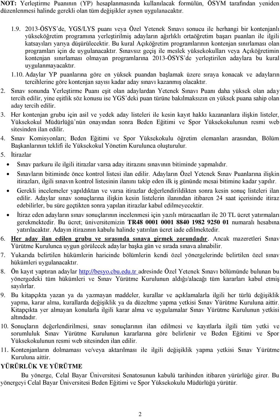 yarıya düşürülecektir. Bu kural Açıköğretim programlarının kontenjan sınırlaması olan programları için de uygulanacaktır.