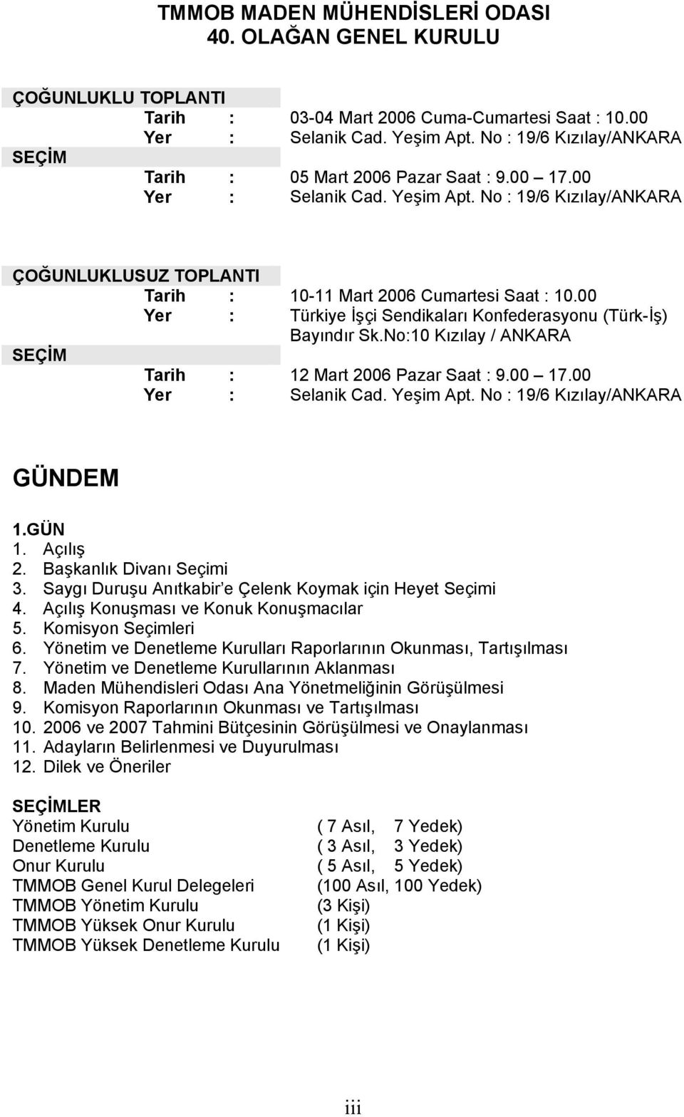 00 Yer : Türkiye İşçi Sendikaları Konfederasyonu (Türk-İş) Bayındır Sk.No:10 Kızılay / ANKARA SEÇİM Tarih : 12 Mart 2006 Pazar Saat : 9.00 17.00 Yer : Selanik Cad. Yeşim Apt.