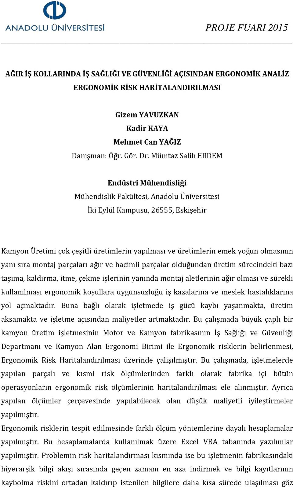 kaldırma, itme, çekme işlerinin yanında montaj aletlerinin ağır olması ve sürekli kullanılması ergonomik koşullara uygunsuzluğu iş kazalarına ve meslek hastalıklarına yol açmaktadır.