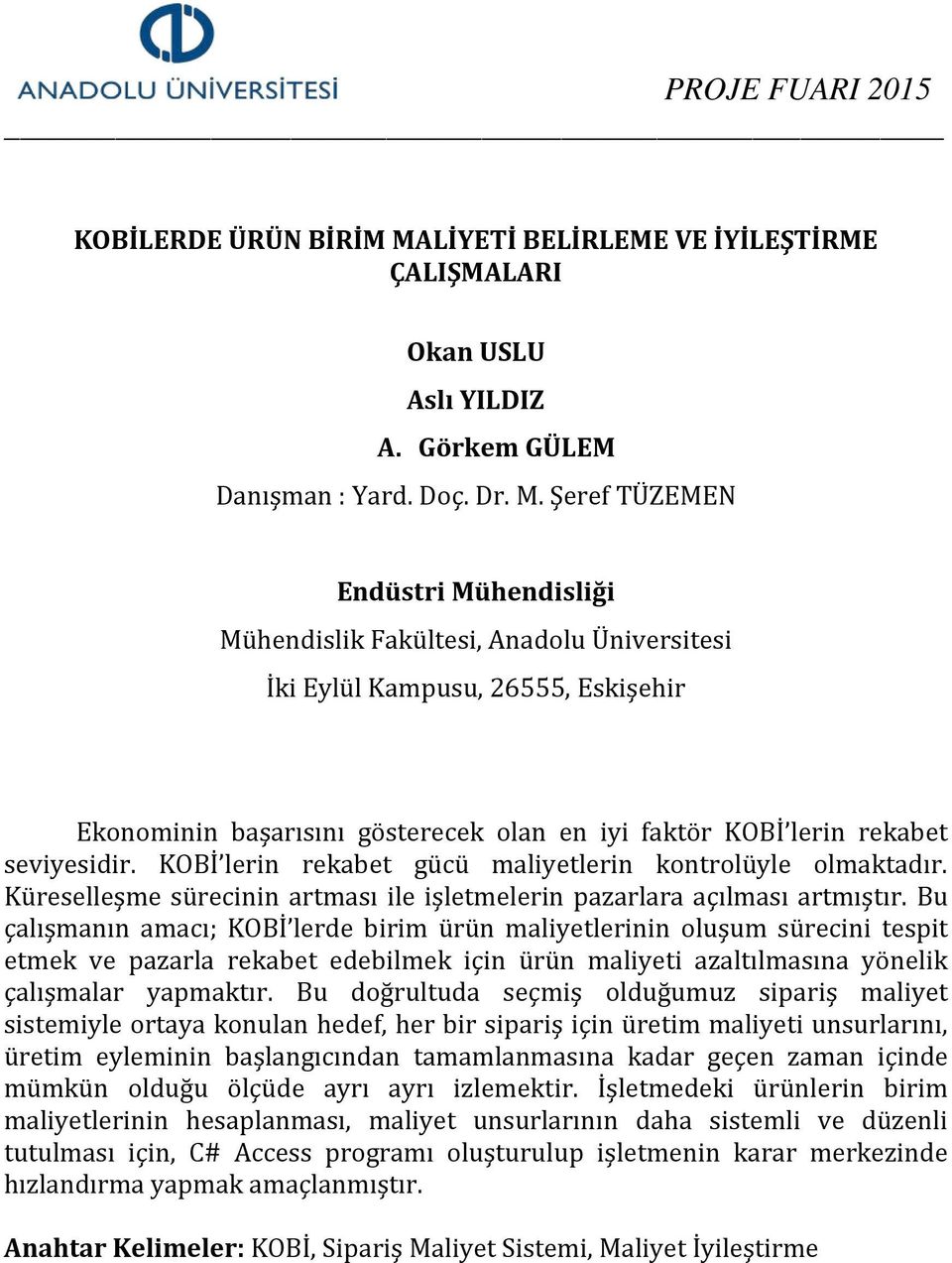 Bu çalışmanın amacı; KOBİ lerde birim ürün maliyetlerinin oluşum sürecini tespit etmek ve pazarla rekabet edebilmek için ürün maliyeti azaltılmasına yönelik çalışmalar yapmaktır.