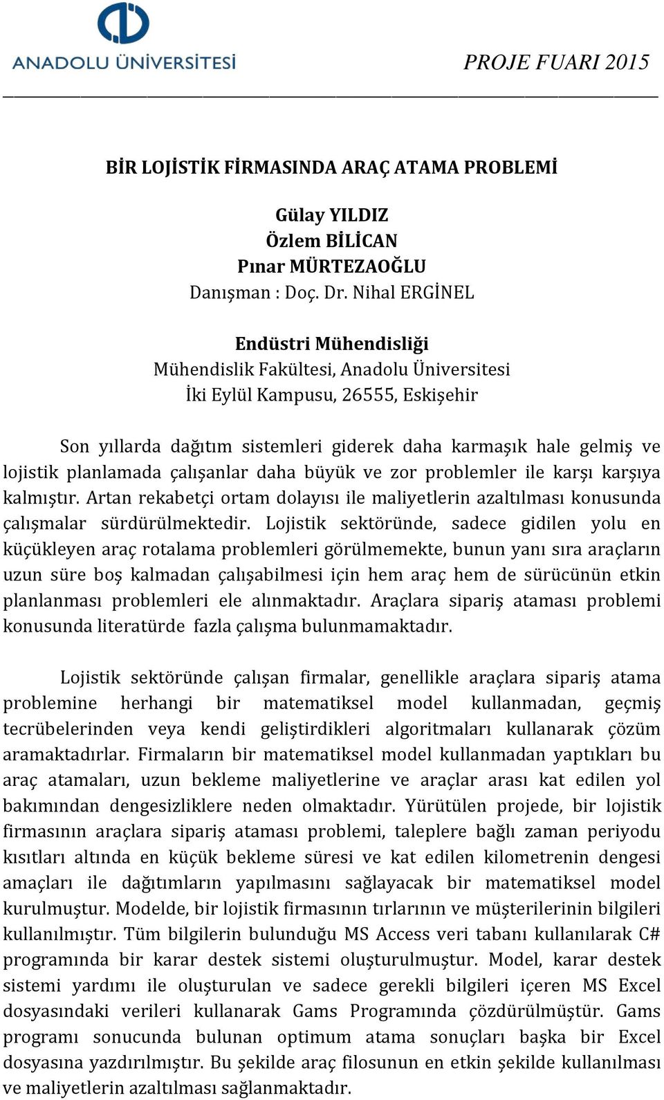 Artan rekabetçi ortam dolayısı ile maliyetlerin azaltılması konusunda çalışmalar sürdürülmektedir.