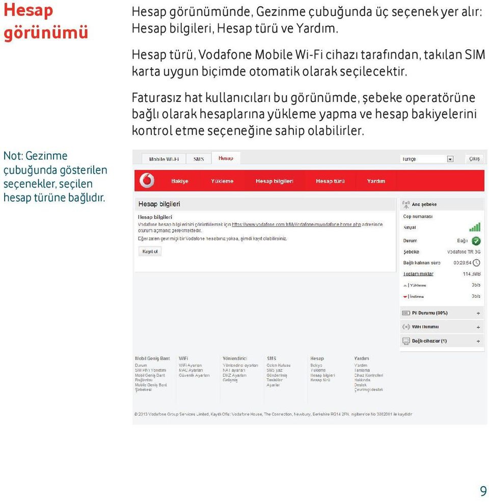 Hesap türü, Vodafone Mobile Wi-Fi cihazı tarafından, takılan SIM karta uygun biçimde otomatik olarak seçilecektir.