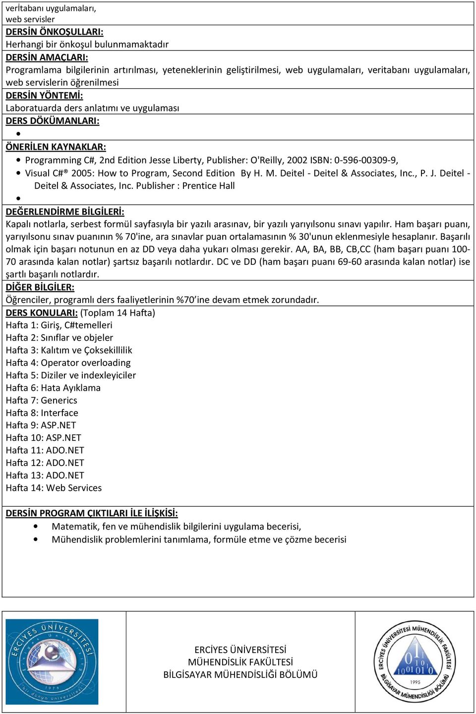 Program, Second Edition By H. M. Deitel - Deitel & Associates, Inc., P. J. Deitel - Deitel & Associates, Inc. Publisher : Prentice Hall Kapalı notlarla, serbest formül sayfasıyla bir yazılı arasınav, bir yazılı yarıyılsonu sınavı yapılır.