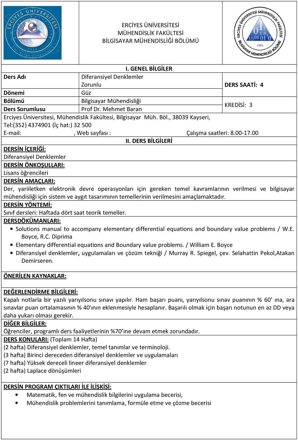 verilmesini amaçlamaktadır. Sınıf dersleri: Haftada dört saat teorik temeller. Solutions manual to accompany elementary differential equations and boundary value problems / W.E. Boyce, R.C.