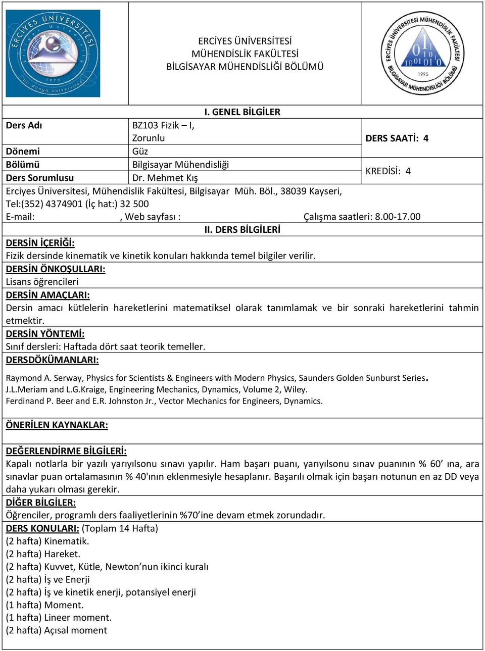 Sınıf dersleri: Haftada dört saat teorik temeller. Raymond A. Serway, Physics for Scientists & Engineers with Modern Physics, Saunders Golden Sunburst Series. J.L.Meriam and L.G.Kraige, Engineering Mechanics, Dynamics, Volume 2, Wiley.