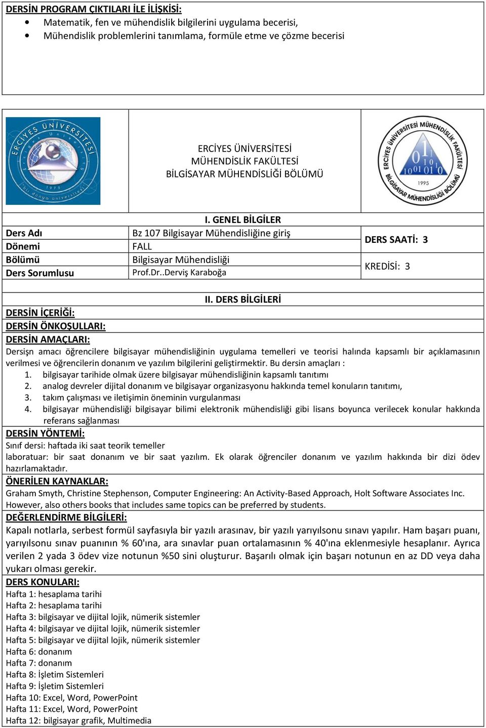 .Derviş Karaboğa DERS SAATİ: 3 KREDİSİ: 3 Dersişn amacı öğrencilere bilgisayar mühendisliğinin uygulama temelleri ve teorisi halında kapsamlı bir açıklamasının verilmesi ve öğrencilerin donanım ve