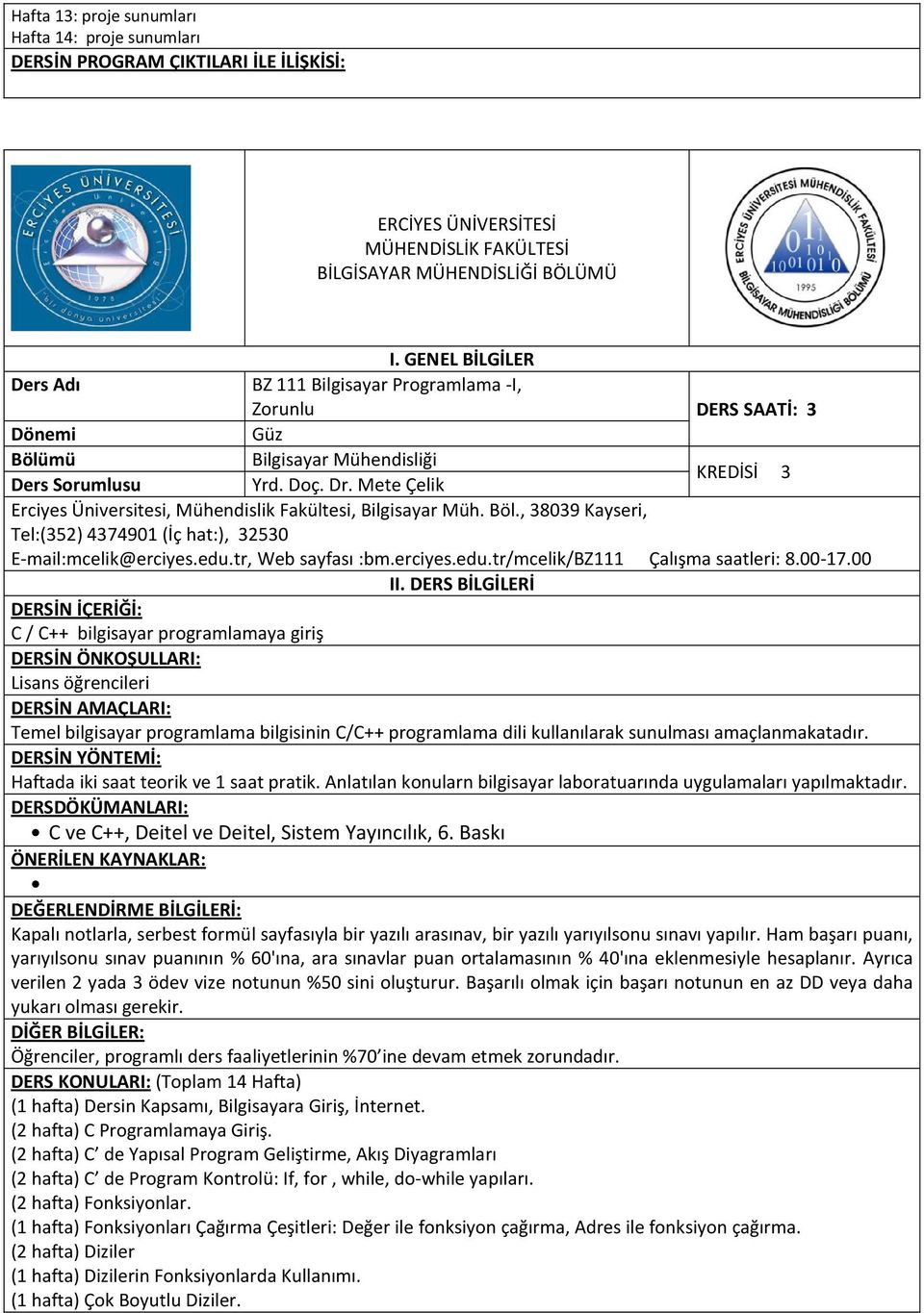 00 C / C++ bilgisayar programlamaya giriş Temel bilgisayar programlama bilgisinin C/C++ programlama dili kullanılarak sunulması amaçlanmakatadır. Haftada iki saat teorik ve 1 saat pratik.