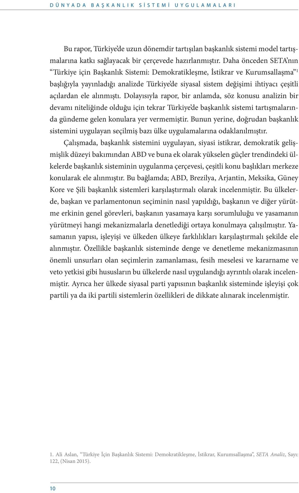 alınmıştı. Dolayısıyla rapor, bir anlamda, söz konusu analizin bir devamı niteliğinde olduğu için tekrar Türkiye de başkanlık sistemi tartışmalarında gündeme gelen konulara yer vermemiştir.