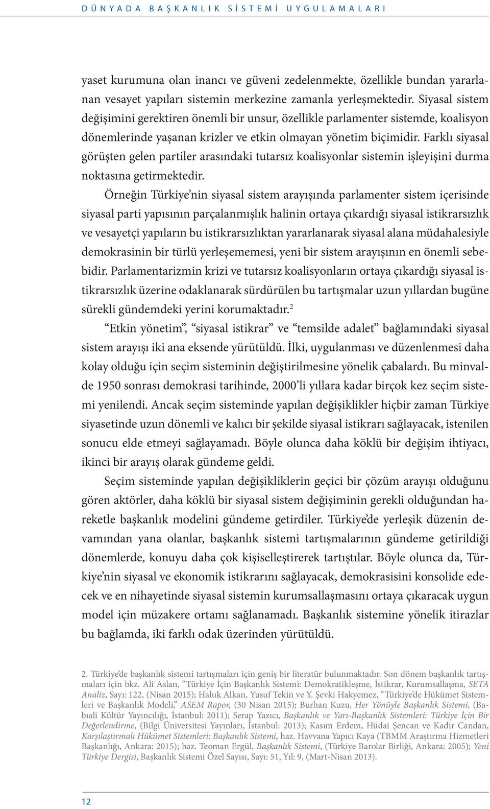 Farklı siyasal görüşten gelen partiler arasındaki tutarsız koalisyonlar sistemin işleyişini durma noktasına getirmektedir.