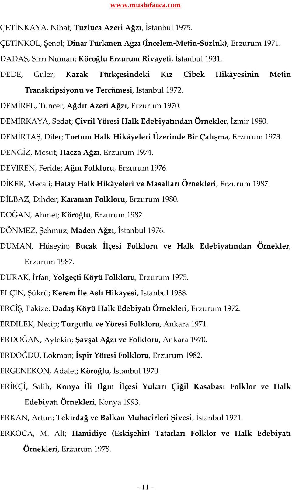 DEMİRKAYA, Sedat; Çivril Yöresi Halk Edebiyatından Örnekler, İzmir 1980. DEMİRTAŞ, Diler; Tortum Halk Hikâyeleri Üzerinde Bir Çalışma, Erzurum 1973. DENGİZ, Mesut; Hacza Ağzı, Erzurum 1974.